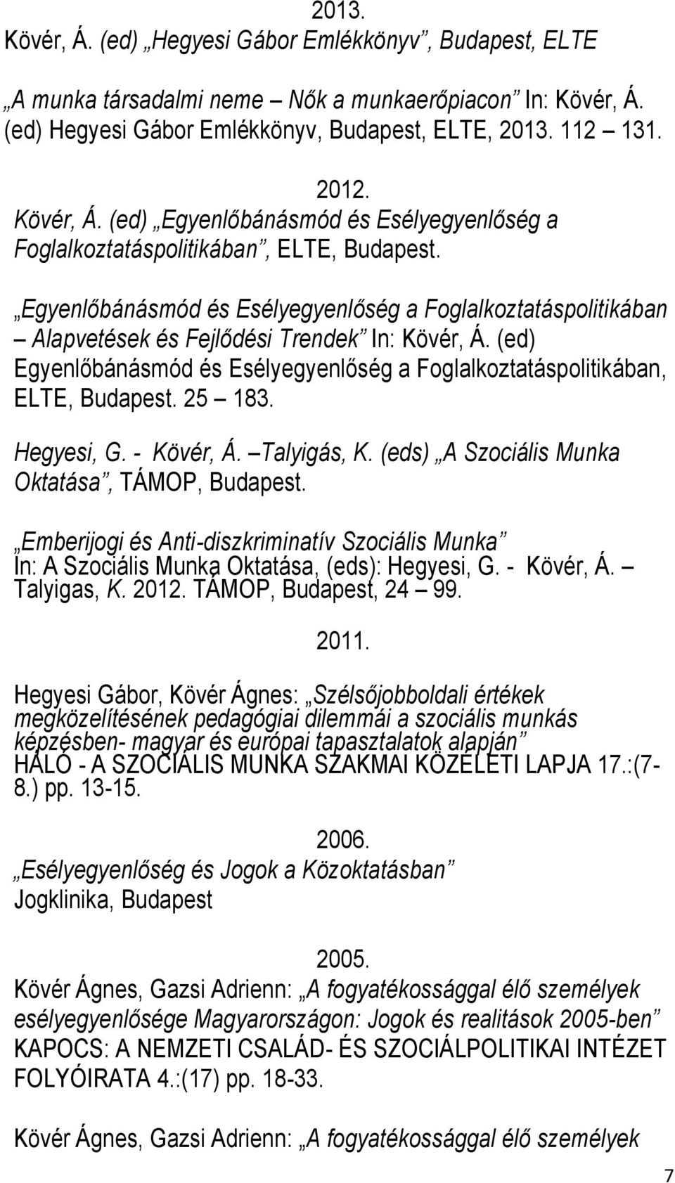 25 183. Hegyesi, G. - Kövér, Á. Talyigás, K. (eds) A Szociális Munka Oktatása, TÁMOP, Budapest. Emberijogi és Anti-diszkriminatív Szociális Munka In: A Szociális Munka Oktatása, (eds): Hegyesi, G.