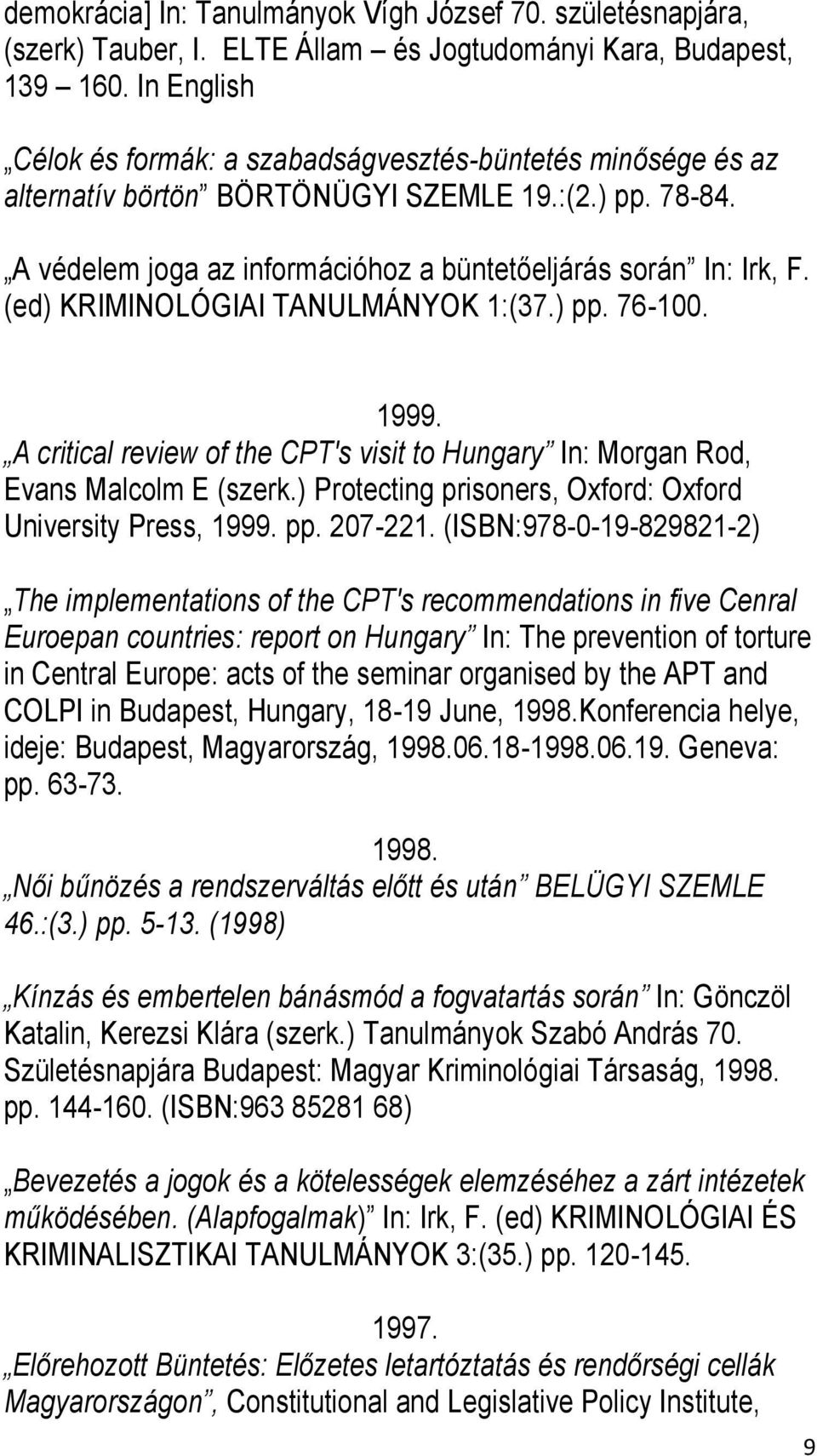 (ed) KRIMINOLÓGIAI TANULMÁNYOK 1:(37.) pp. 76-100. 1999. A critical review of the CPT's visit to Hungary In: Morgan Rod, Evans Malcolm E (szerk.