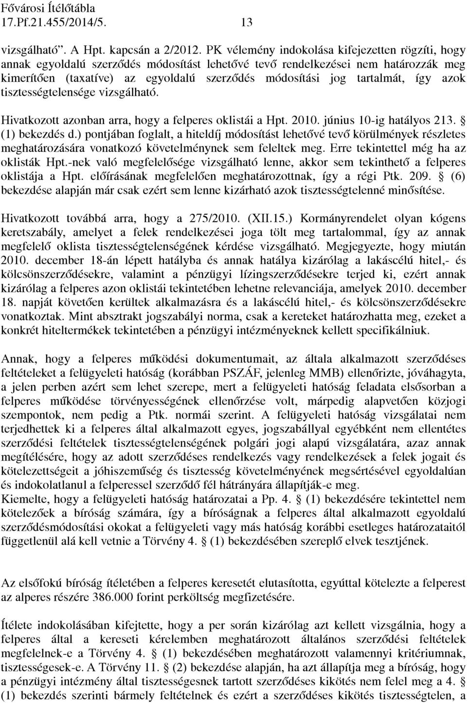 tartalmát, így azok tisztességtelensége vizsgálható. Hivatkozott azonban arra, hogy a felperes oklistái a Hpt. 2010. június 10-ig hatályos 213. (1) bekezdés d.