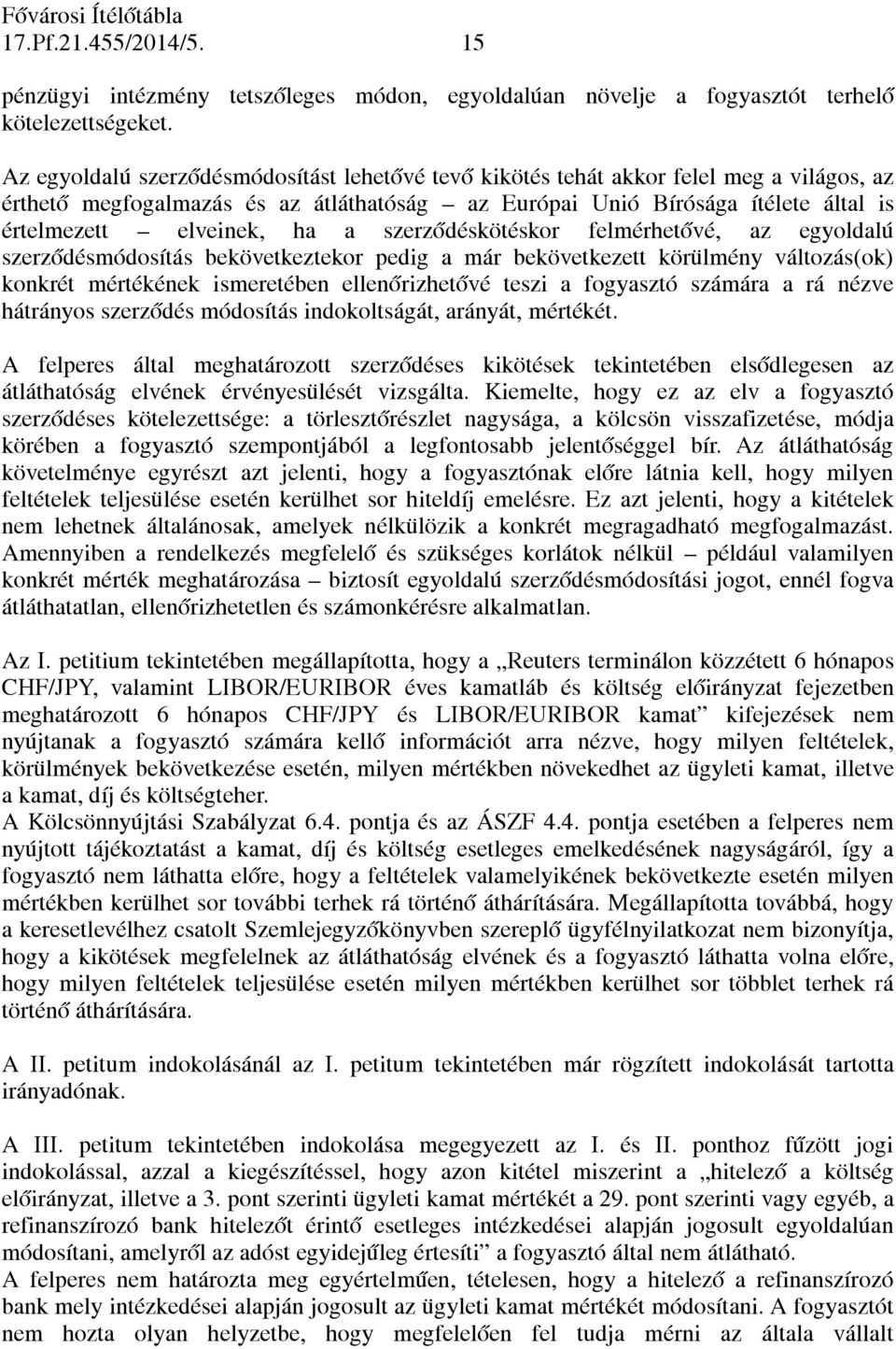 a szerződéskötéskor felmérhetővé, az egyoldalú szerződésmódosítás bekövetkeztekor pedig a már bekövetkezett körülmény változás(ok) konkrét mértékének ismeretében ellenőrizhetővé teszi a fogyasztó