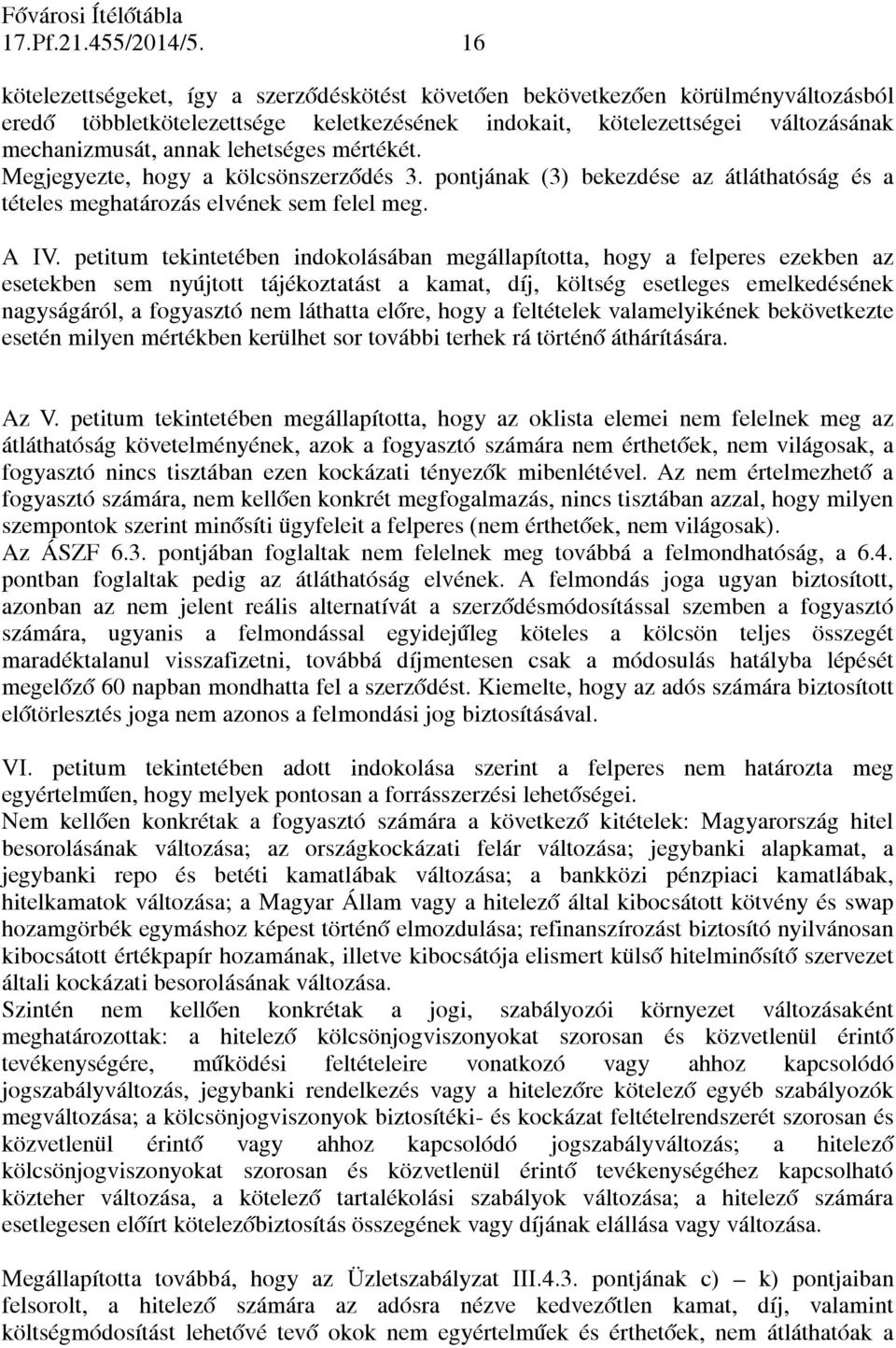 lehetséges mértékét. Megjegyezte, hogy a kölcsönszerződés 3. pontjának (3) bekezdése az átláthatóság és a tételes meghatározás elvének sem felel meg. A IV.