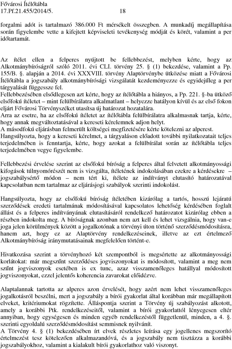 Az ítélet ellen a felperes nyújtott be fellebbezést, melyben kérte, hogy az Alkotmánybíróságról szóló 2011. évi CLI. törvény 25. (1) bekezdése, valamint a Pp. 155/B.. alapján a 2014. évi XXXVIII.