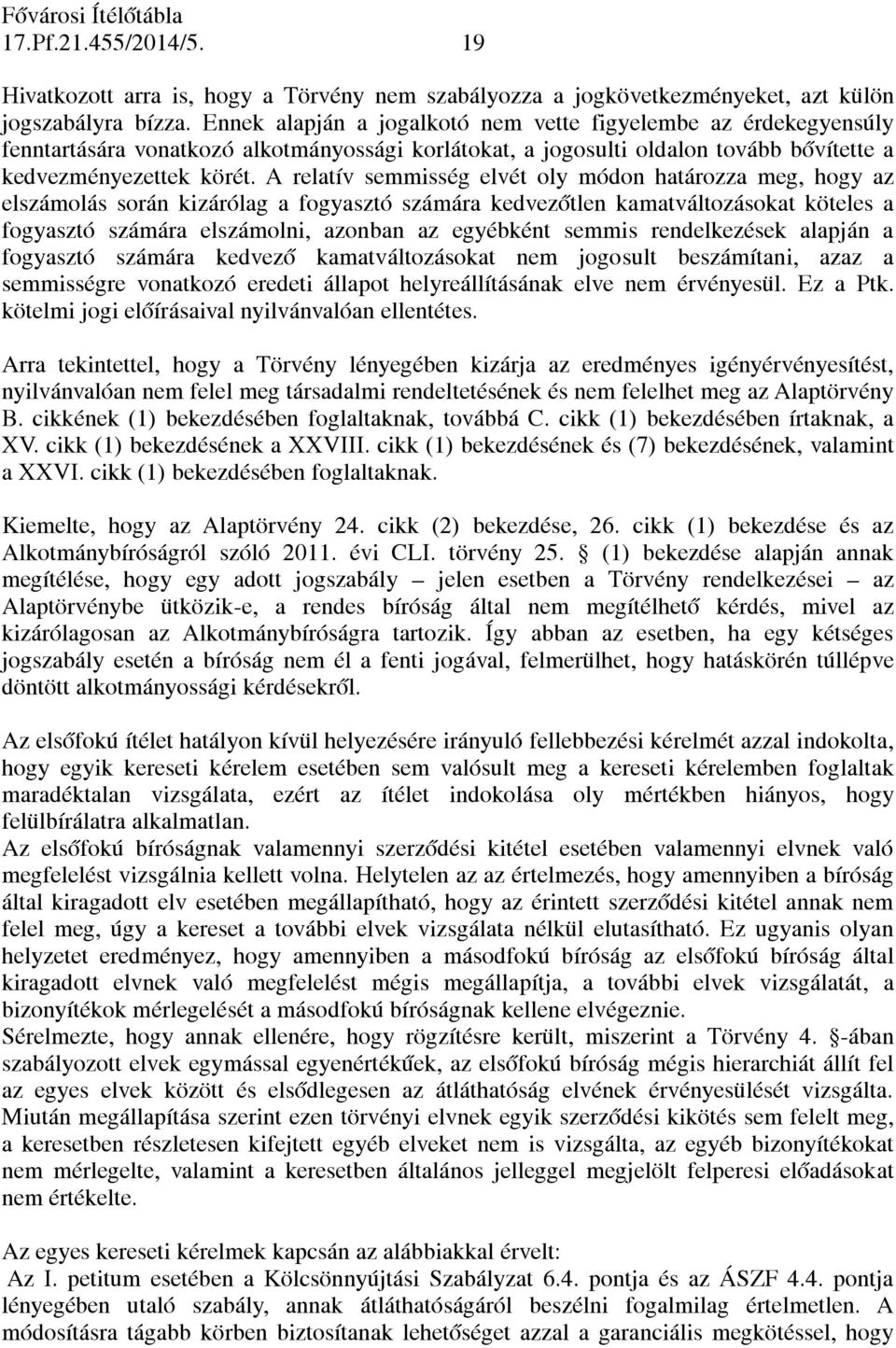 A relatív semmisség elvét oly módon határozza meg, hogy az elszámolás során kizárólag a fogyasztó számára kedvezőtlen kamatváltozásokat köteles a fogyasztó számára elszámolni, azonban az egyébként