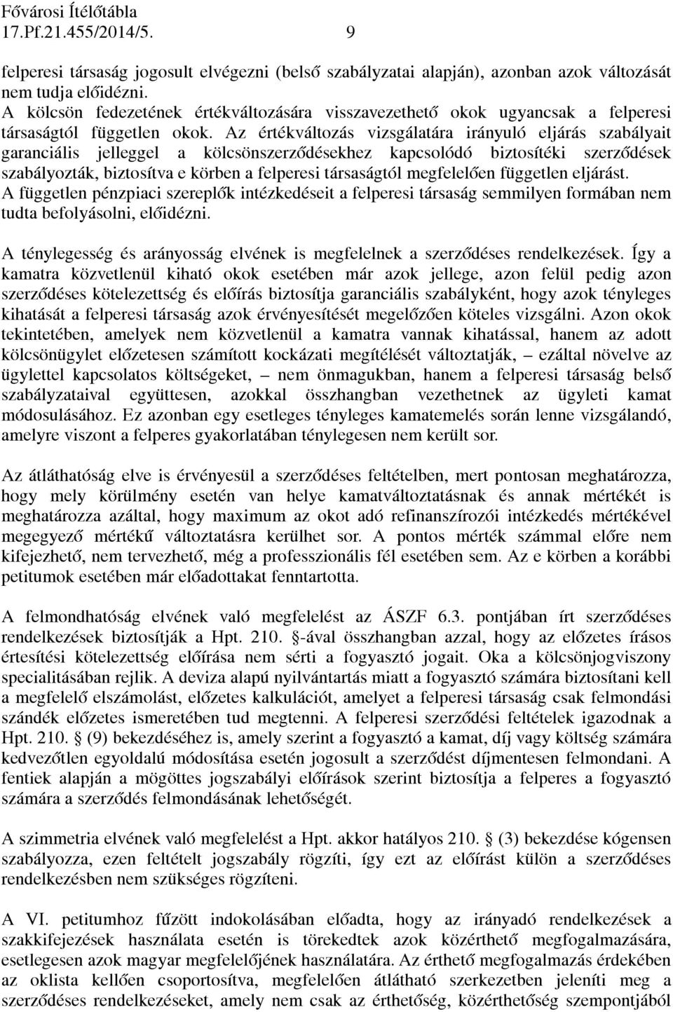 Az értékváltozás vizsgálatára irányuló eljárás szabályait garanciális jelleggel a kölcsönszerződésekhez kapcsolódó biztosítéki szerződések szabályozták, biztosítva e körben a felperesi társaságtól