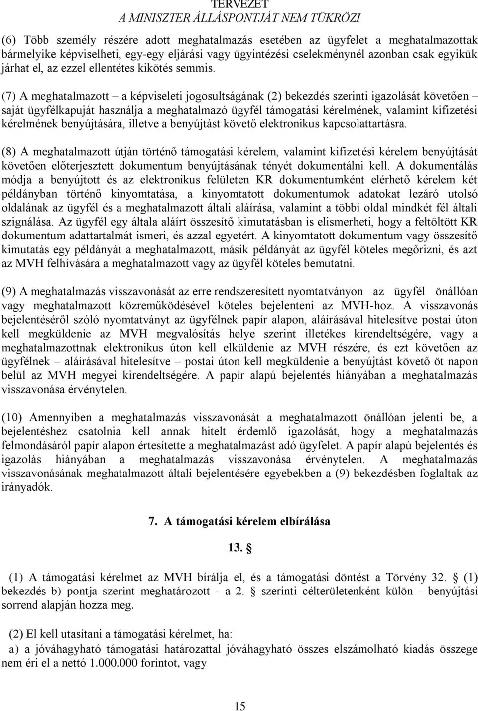 (7) A meghatalmazott a képviseleti jogosultságának (2) bekezdés szerinti igazolását követően saját ügyfélkapuját használja a meghatalmazó ügyfél támogatási kérelmének, valamint kifizetési kérelmének