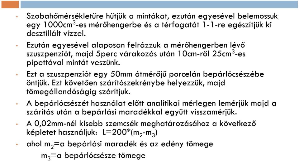 Ezt a szuszpenziót egy 50mm átmérőjű porcelán bepárlócsészébe öntjük. Ezt követően szárítószekrénybe helyezzük, majd tömegállandóságig szárítjuk.