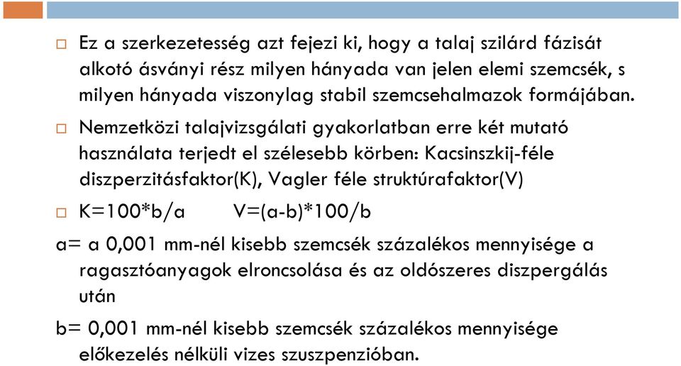 Nemzetközi talajvizsgálati gyakorlatban erre két mutató használata terjedt el szélesebb körben: Kacsinszkij-féle diszperzitásfaktor(k), Vagler féle