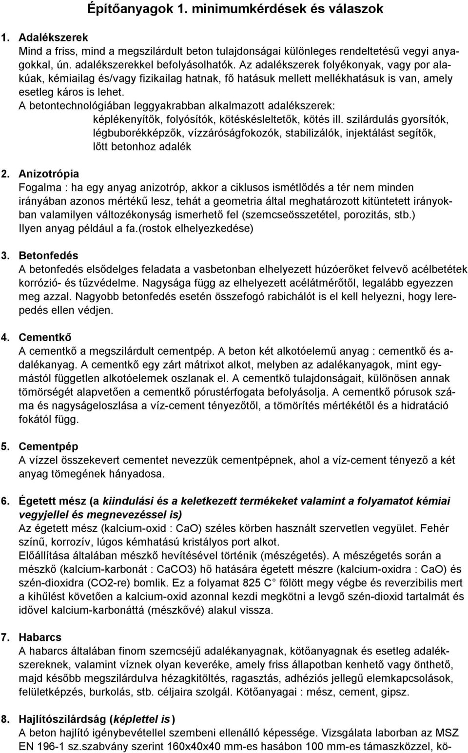 A betontechnológiában leggyakrabban alkalmazott adalékszerek: képlékenyítők, folyósítók, kötéskésleltetők, kötés ill.