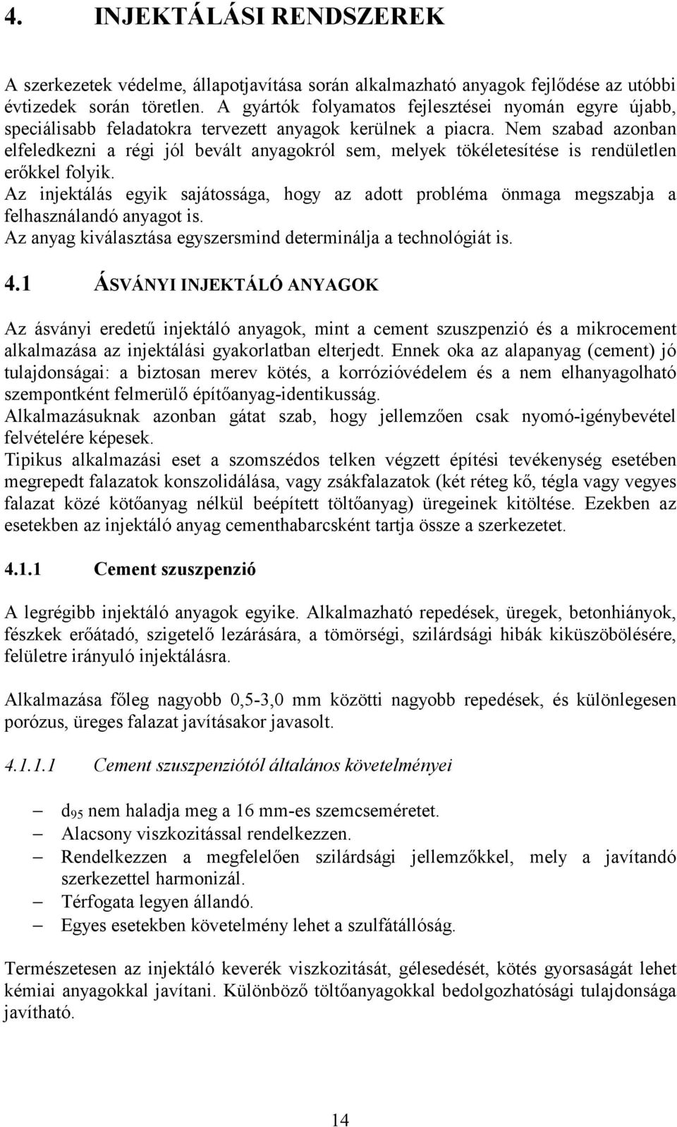 Nem szabad azonban elfeledkezni a régi jól bevált anyagokról sem, melyek tökéletesítése is rendületlen erőkkel folyik.