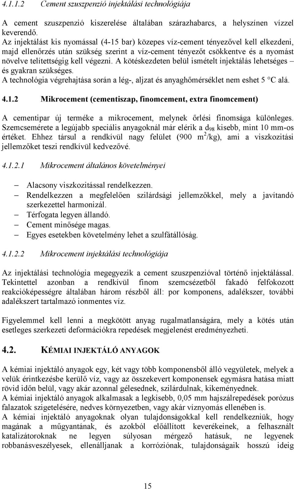 végezni. A kötéskezdeten belül ismételt injektálás lehetséges és gyakran szükséges. A technológia végrehajtása során a lég-, aljzat és anyaghőmérséklet nem eshet 5 C alá. 4.1.