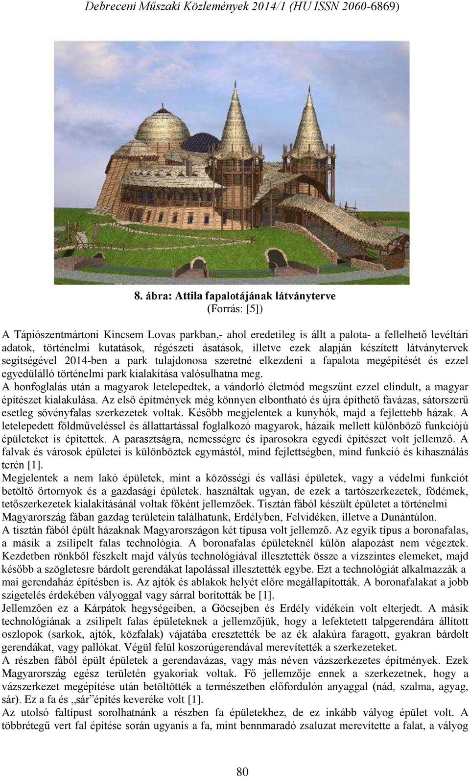 meg. A honfoglalás után a magyarok letelepedtek, a vándorló életmód megszűnt ezzel elindult, a magyar építészet kialakulása.