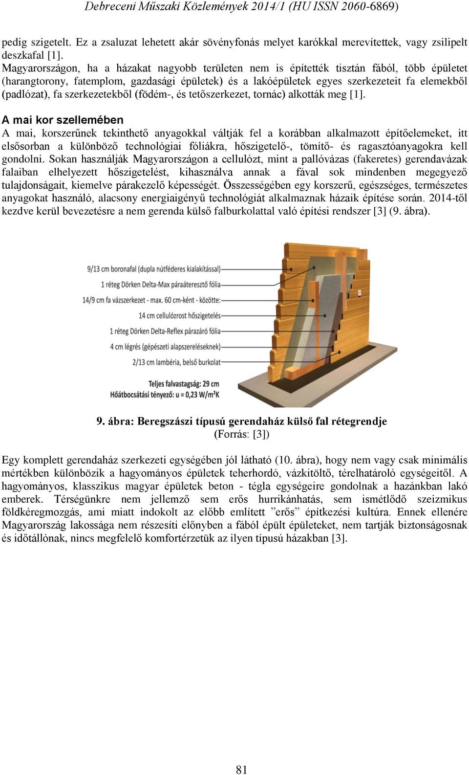(padlózat), fa szerkezetekből (födém-, és tetőszerkezet, tornác) alkották meg [1].