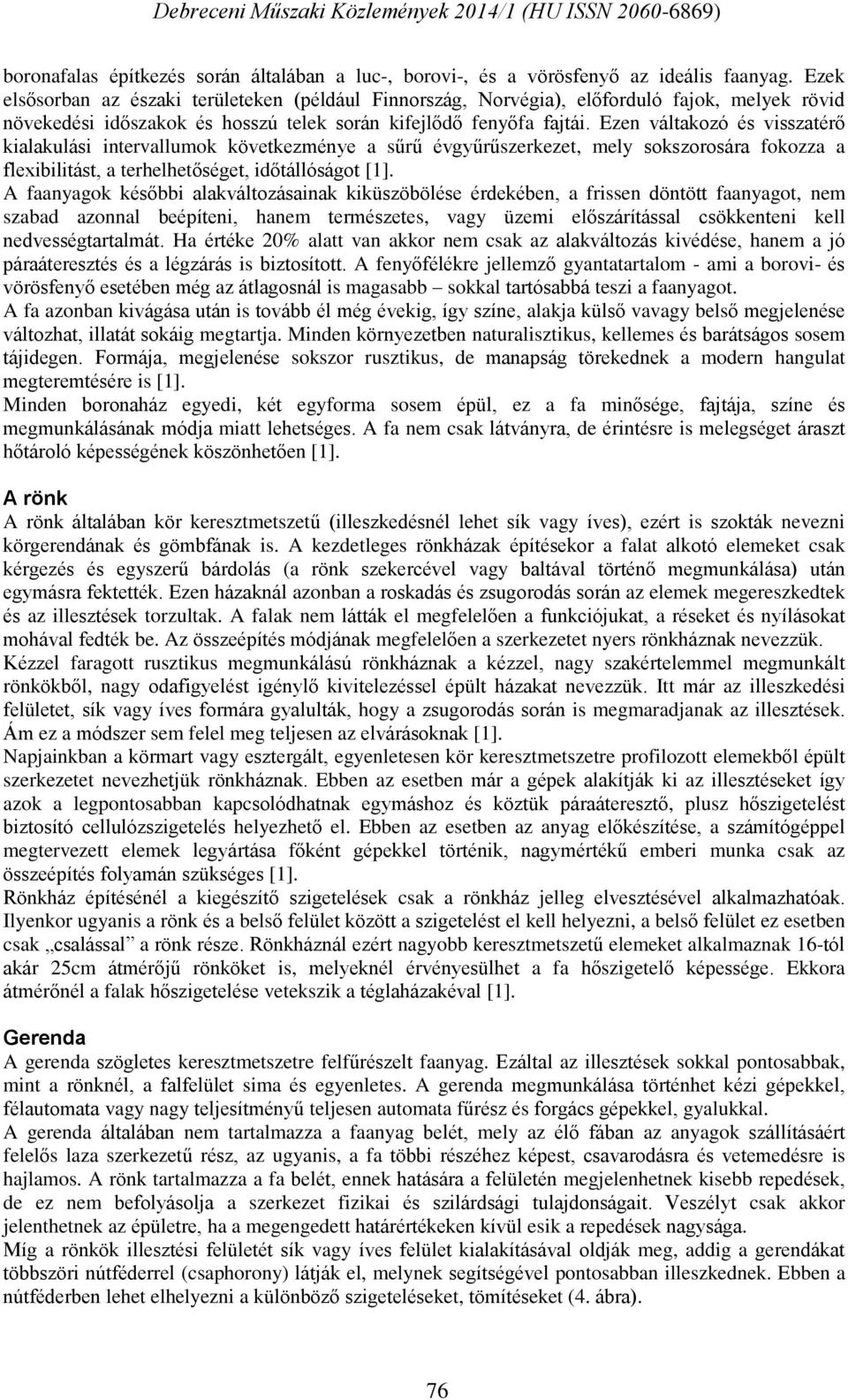 Ezen váltakozó és visszatérő kialakulási intervallumok következménye a sűrű évgyűrűszerkezet, mely sokszorosára fokozza a flexibilitást, a terhelhetőséget, időtállóságot [1].