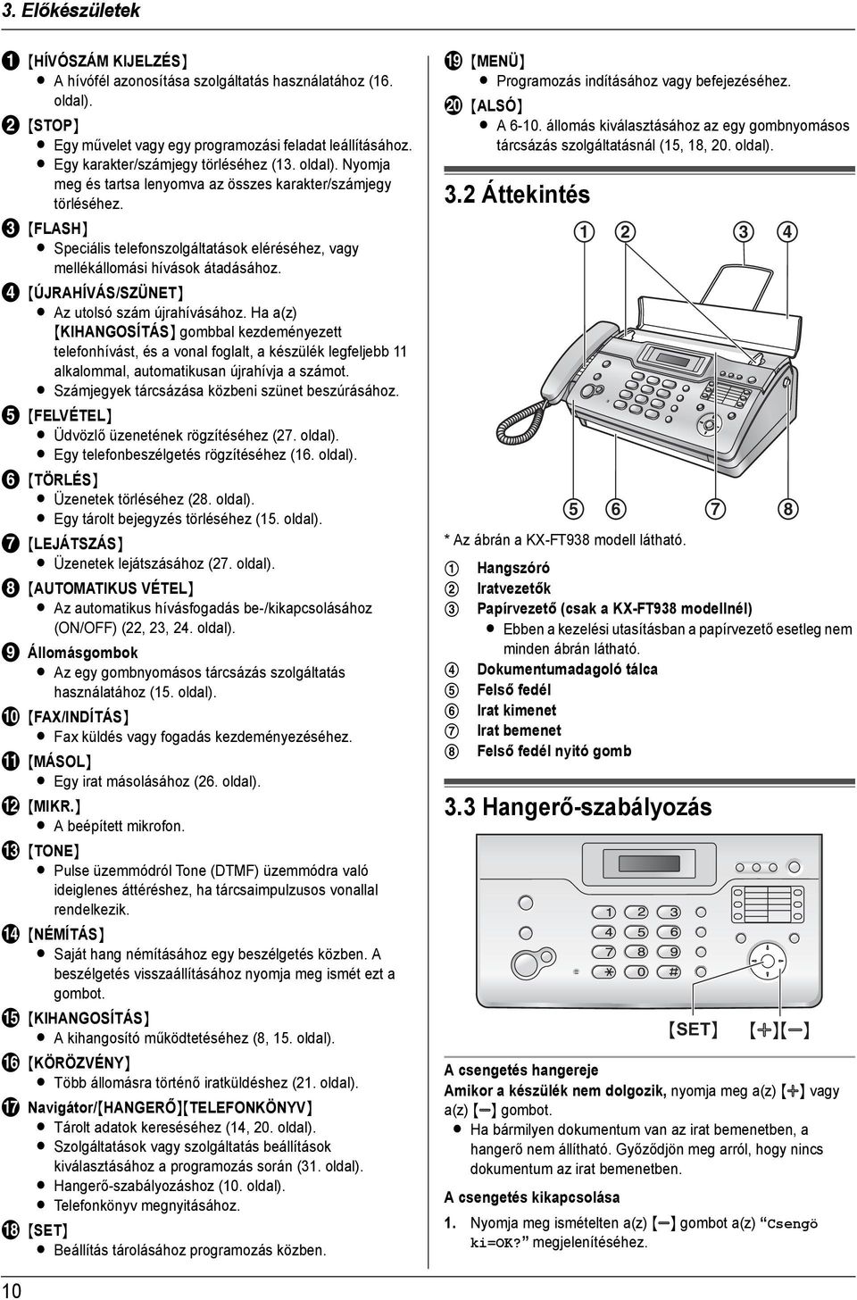 C {FLASH} L Speciális telefonszolgáltatások eléréséhez, vagy mellékállomási hívások átadásához. D {ÚJRAHÍVÁS/SZÜNET} L Az utolsó szám újrahívásához.