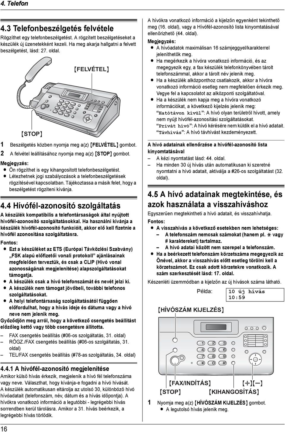 L Ön rögzíthet is egy kihangosított telefonbeszélgetést. L Létezhetnek jogi szabályozások a telefonbeszélgetések rögzítésével kapcsolatban.