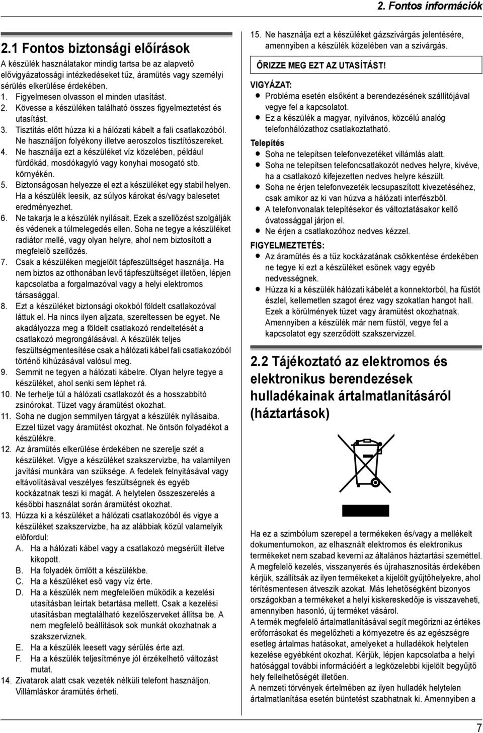 Figyelmesen olvasson el minden utasítást. 2. Kövesse a készüléken található összes figyelmeztetést és utasítást. 3. Tisztítás előtt húzza ki a hálózati kábelt a fali csatlakozóból.