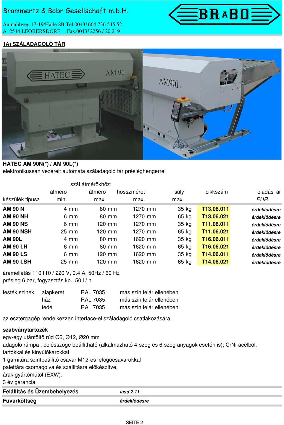 06.021 érdeklödésre AM 90L 4 mm 80 mm 1620 mm 35 kg T16.06.011 érdeklödésre AM 90 LH 6 mm 80 mm 1620 mm 65 kg T16.06.021 érdeklödésre AM 90 LS 6 mm 120 mm 1620 mm 35 kg T14.06.011 érdeklödésre AM 90 LSH 25 mm 120 mm 1620 mm 65 kg T14.