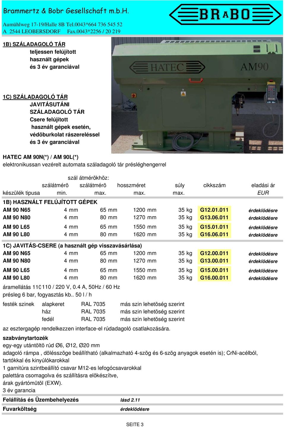 min. max. max. max. 1B) HASZNÁLT FELÚJÍTOTT GÉPEK AM 90 N65 4 mm 65 mm 1200 mm 35 kg G12.01.011 érdeklödésre AM 90 N80 4 mm 80 mm 1270 mm 35 kg G13.06.