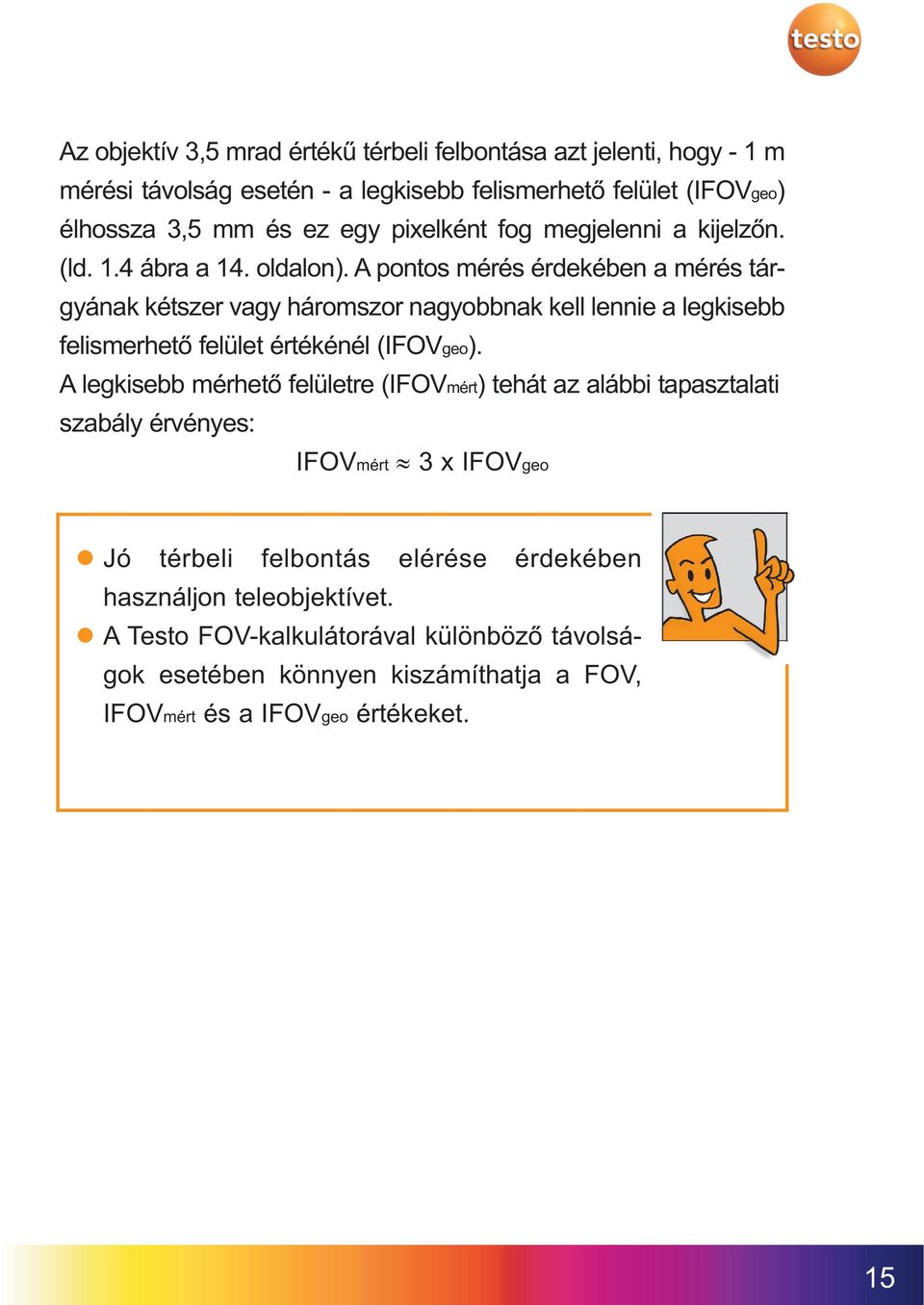 A pontos mérés érdekében a mérés tárgyának kétszer vagy háromszor nagyobbnak kell lennie a legkisebb felismerhető felület értékénél (IFOVgeo).