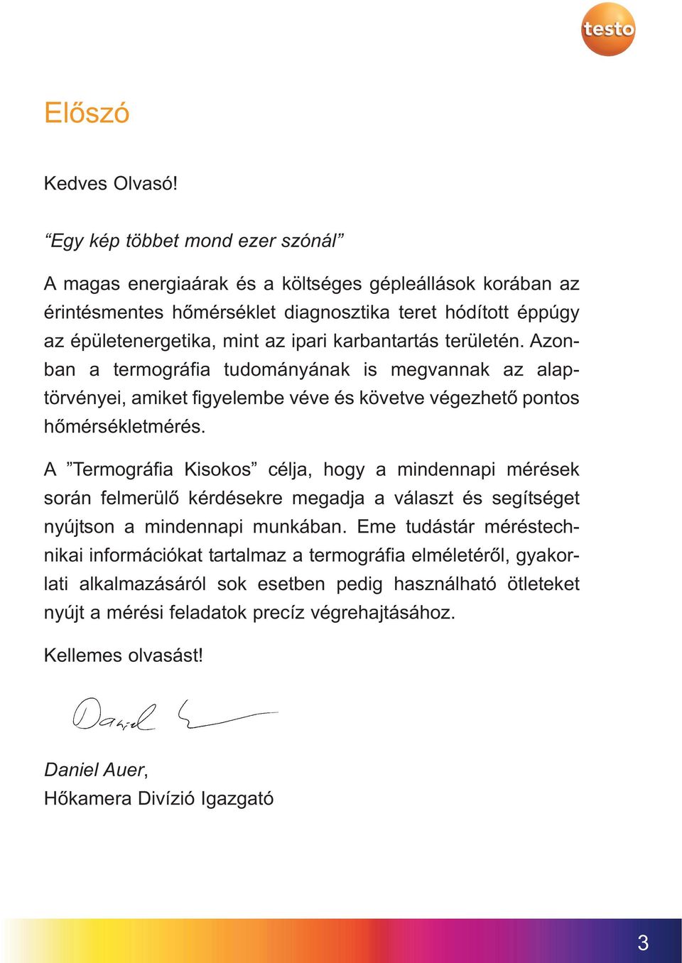 karbantartás területén. Azonban a termográfia tudományának is megvannak az alaptörvényei, amiket figyelembe véve és követve végezhető pontos hőmérsékletmérés.