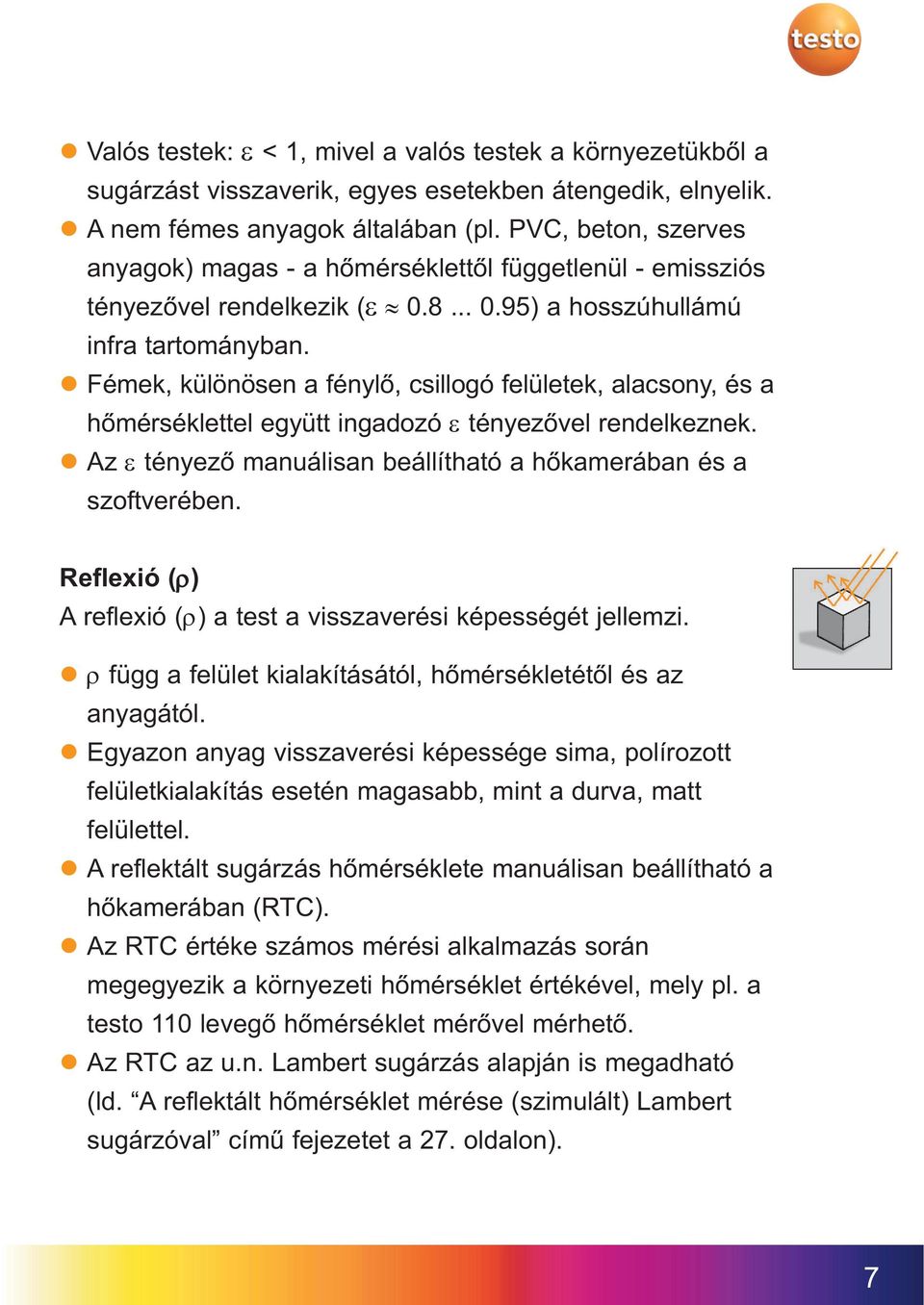 Fémek, különösen a fénylő, csillogó felületek, alacsony, és a hőmérséklettel együtt ingadozó ε tényezővel rendelkeznek. Az ε tényező manuálisan beállítható a hőkamerában és a szoftverében.