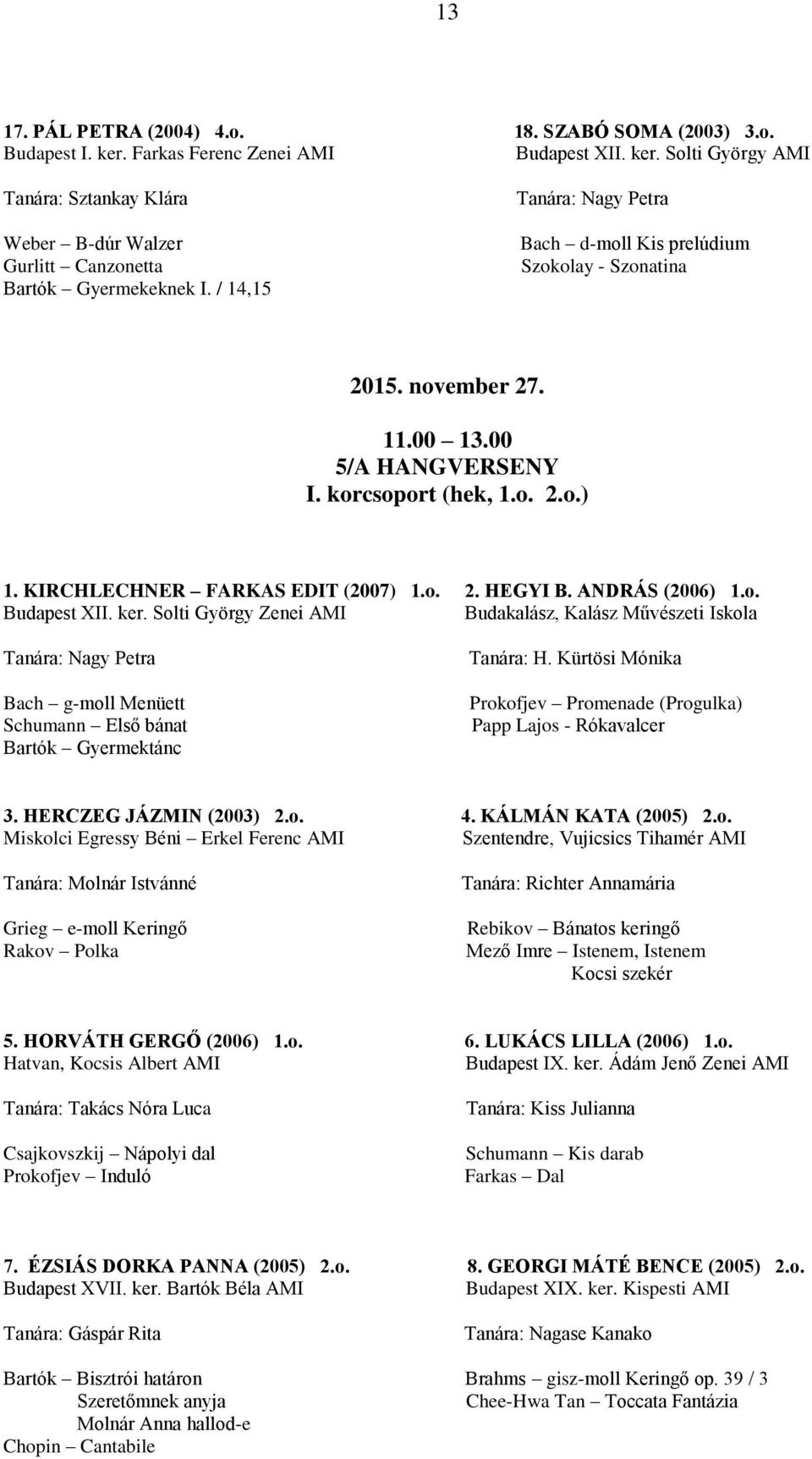 ANDRÁS (2006) 1.o. Budapest XII. ker. Solti György Zenei AMI Budakalász, Kalász Művészeti Iskola Tanára: Nagy Petra Bach g-moll Menüett Schumann Első bánat Bartók Gyermektánc Tanára: H.
