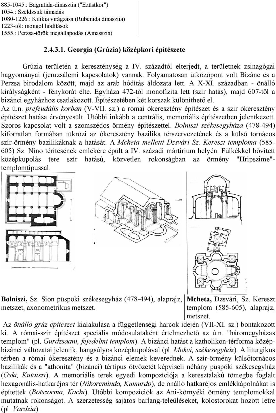 században - önálló királyságként - fénykorát élte. Egyháza 472-től monofizita lett (szír hatás), majd 607-től a bizánci egyházhoz csatlakozott. Építészetében két korszak különíthető el. Az ú.n. prefeudális korban (V-VII.