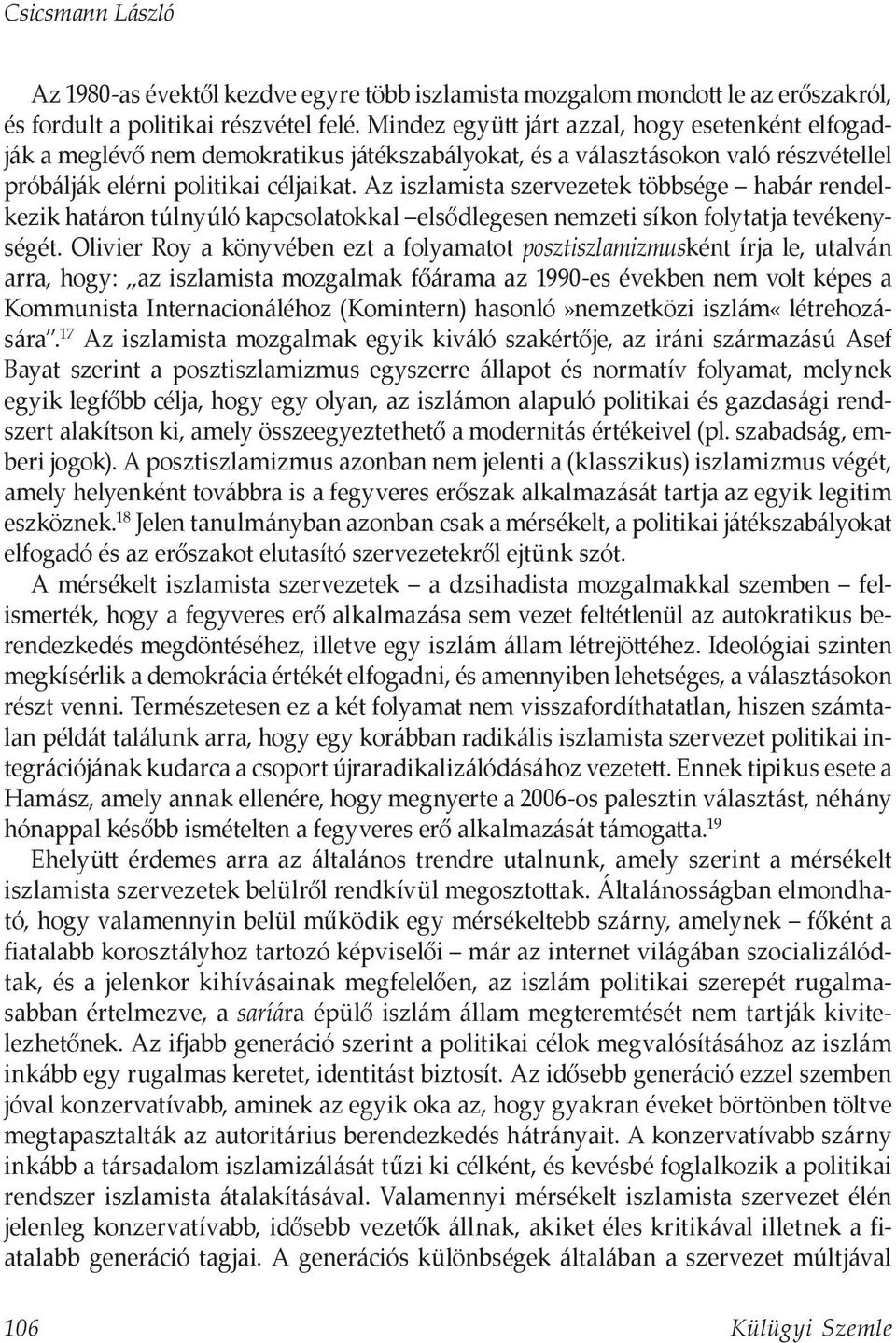 Az iszlamista szervezetek többsége habár rendelkezik határon túlnyúló kapcsolatokkal elsődlegesen nemzeti síkon folytatja tevékenységét.
