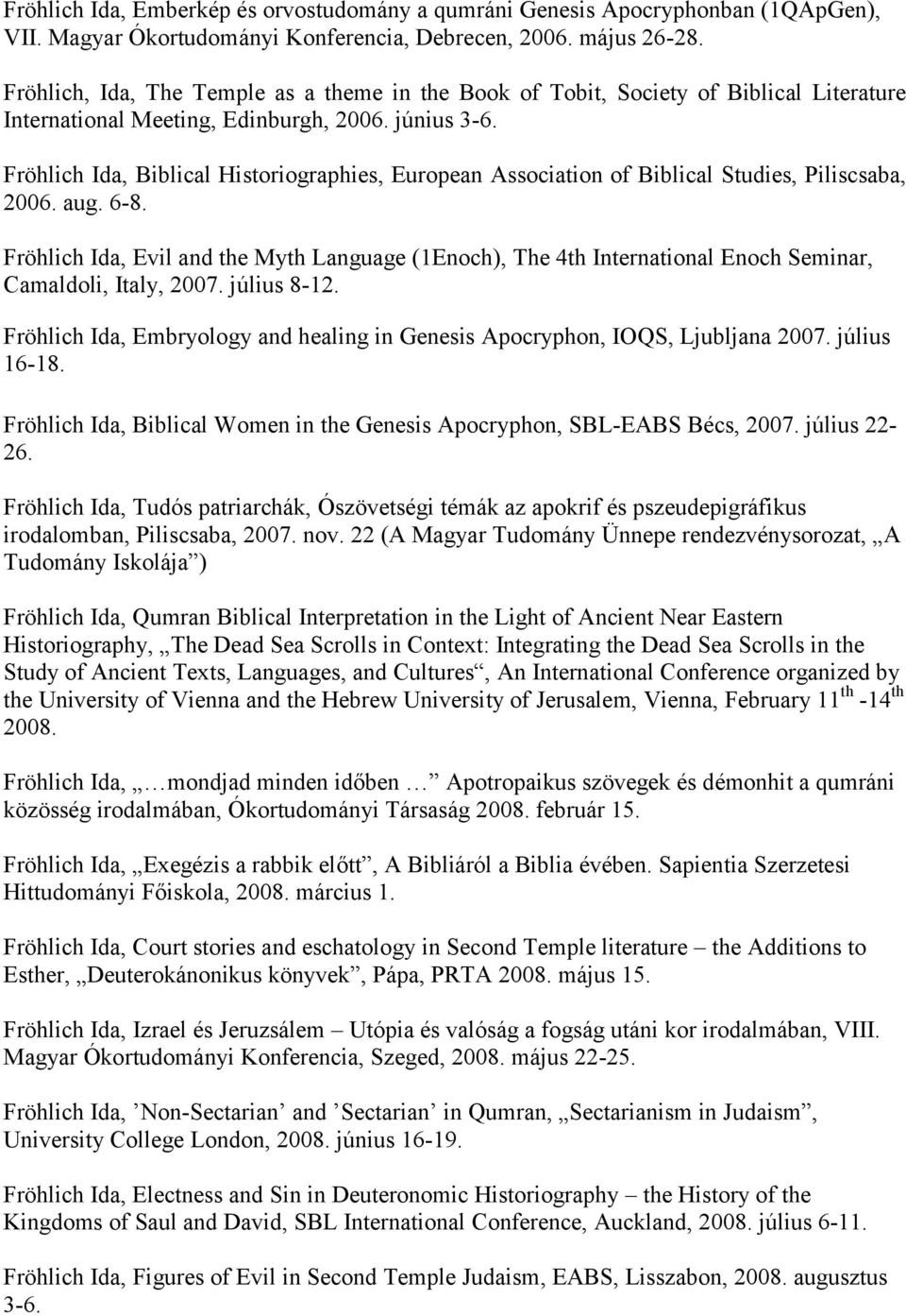 Fröhlich Ida, Biblical Historiographies, European Association of Biblical Studies, Piliscsaba, 2006. aug. 6-8.