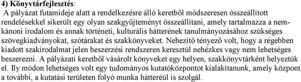 Nehezítő tényező volt, hogy a régebben kiadott szakirodalmat jelen beszerzési rendszeren keresztül nehézkes vagy nem lehetséges beszerezni.