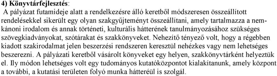 Nehezítő tényező volt, hogy a régebben kiadott szakirodalmat jelen beszerzési rendszeren keresztül nehézkes vagy nem lehetséges beszerezni.