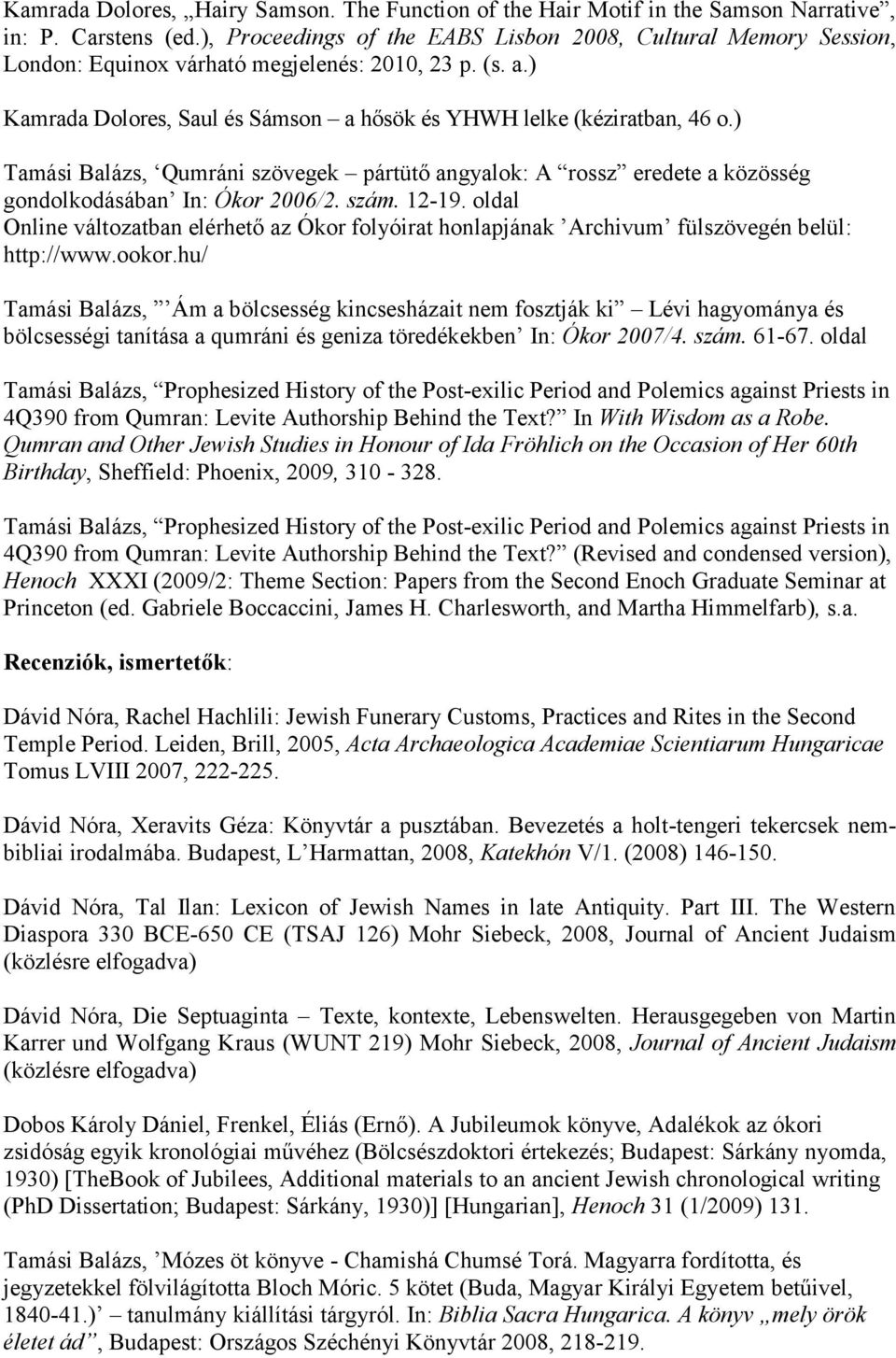 ) Tamási Balázs, Qumráni szövegek pártütő angyalok: A rossz eredete a közösség gondolkodásában In: Ókor 2006/2. szám. 12-19.