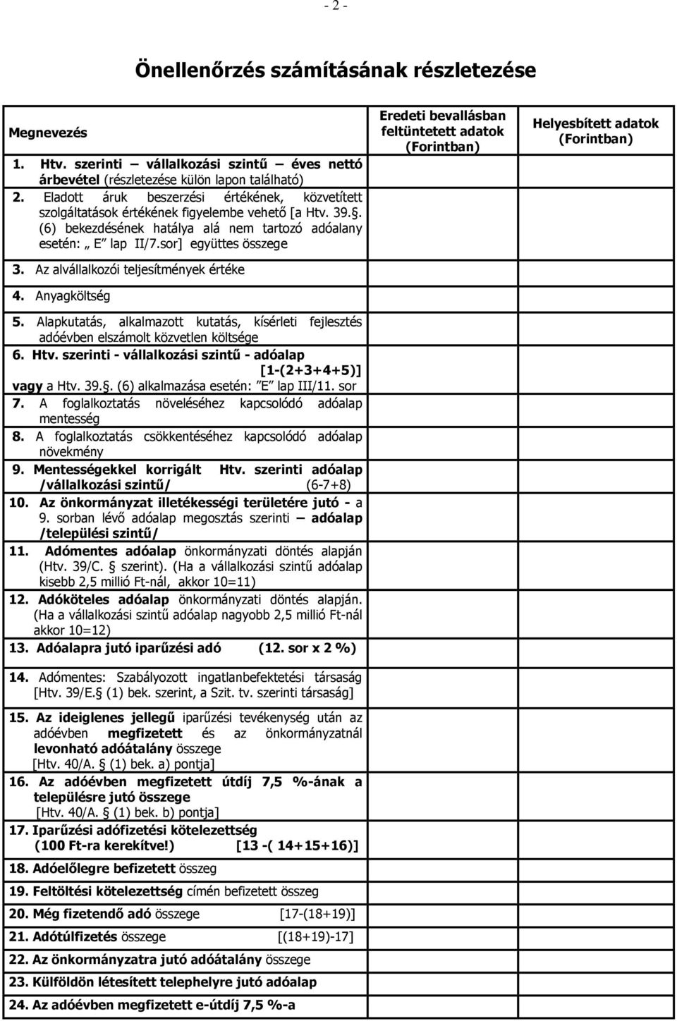 Az alvállalkozói teljesítmények értéke 4. Anyagköltség 5. Alapkutatás, alkalmazott kutatás, kísérleti fejlesztés adóévben elszámolt közvetlen költsége 6. Htv.
