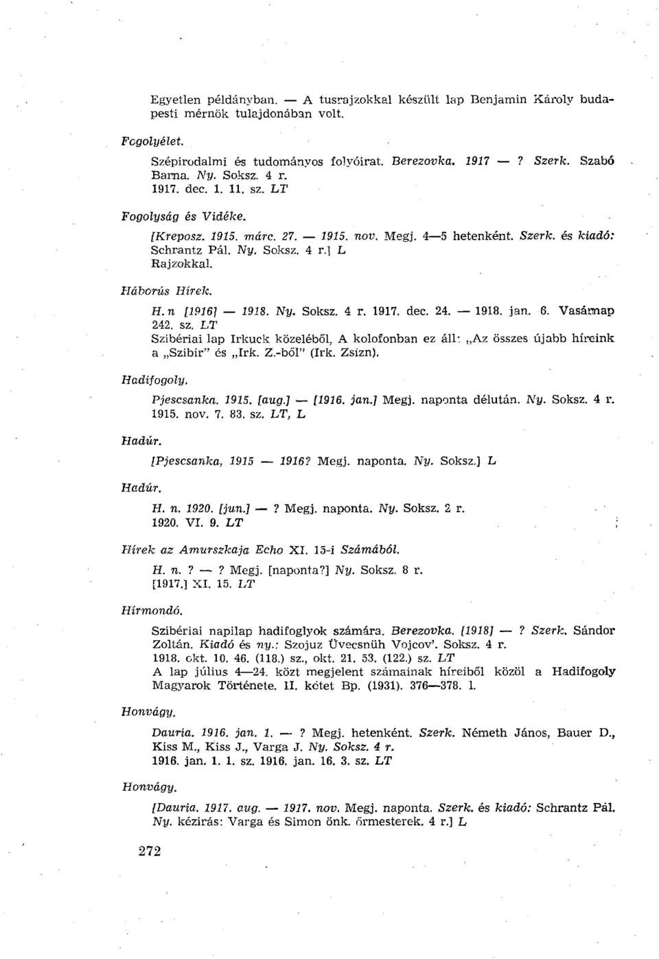 Ny. Soksz. 4 r. 1917. dec. 24. 1918. jan. 6. Vasárnap 242. sz. LT Szibériai lap Irkuck közeléből. A kolofonban ez áll: Az összes újabb híreink a Szibir" és Irk. Z.-ből" (Irk. Zsizn). Hadifogoly.