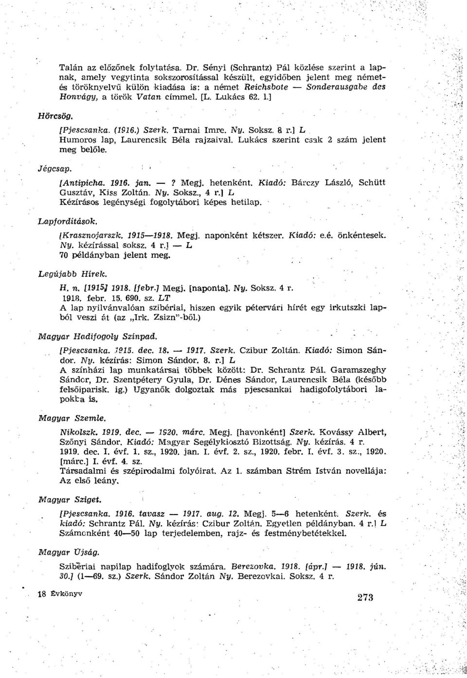 török Vatan címmel. [L. Lukács 62. 1.] [Pjescsanka. (1916.) Szerk. Tarnai Imre. Ny. Soksz. 8 r.] L Humoros lap, Laurencsik Béla rajzaival. Lukács szerint csak 2 szám jelent meg belőle. [Antipicha.
