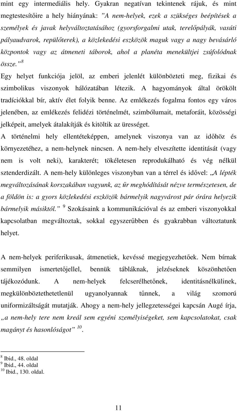 vasúti pályaudvarok, repülőterek), a közlekedési eszközök maguk vagy a nagy bevásárló központok vagy az átmeneti táborok, ahol a planéta menekültjei zsúfolódnak össze.