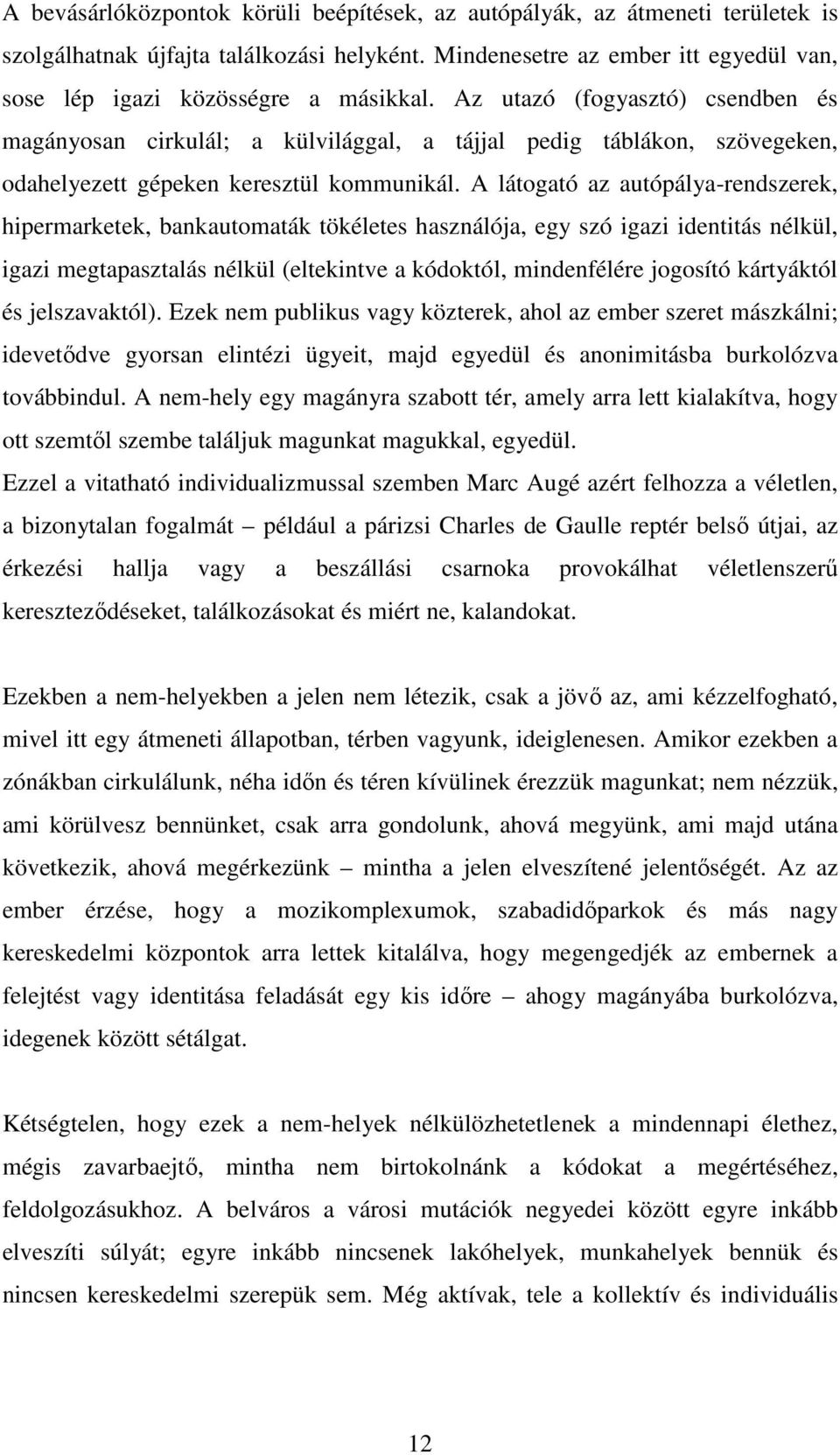 A látogató az autópálya-rendszerek, hipermarketek, bankautomaták tökéletes használója, egy szó igazi identitás nélkül, igazi megtapasztalás nélkül (eltekintve a kódoktól, mindenfélére jogosító