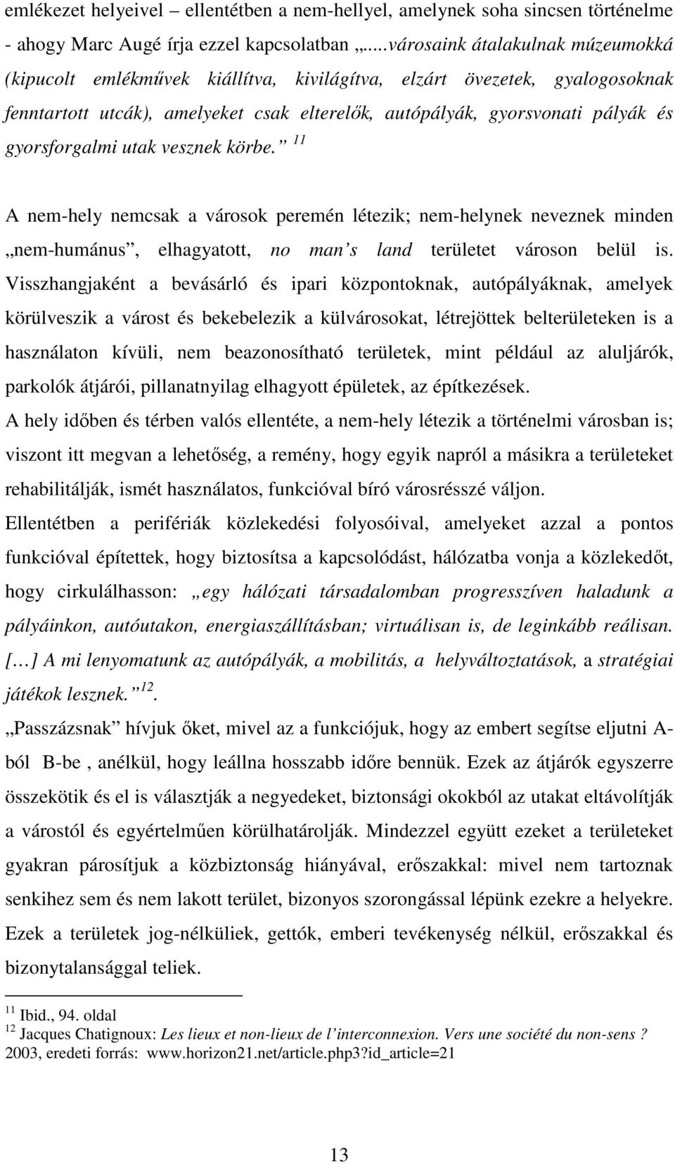 gyorsforgalmi utak vesznek körbe. 11 A nem-hely nemcsak a városok peremén létezik; nem-helynek neveznek minden nem-humánus, elhagyatott, no man s land területet városon belül is.