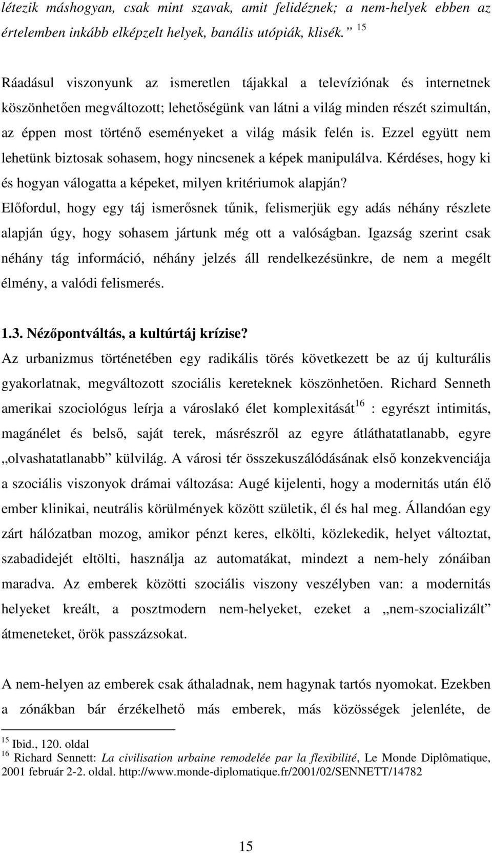 világ másik felén is. Ezzel együtt nem lehetünk biztosak sohasem, hogy nincsenek a képek manipulálva. Kérdéses, hogy ki és hogyan válogatta a képeket, milyen kritériumok alapján?