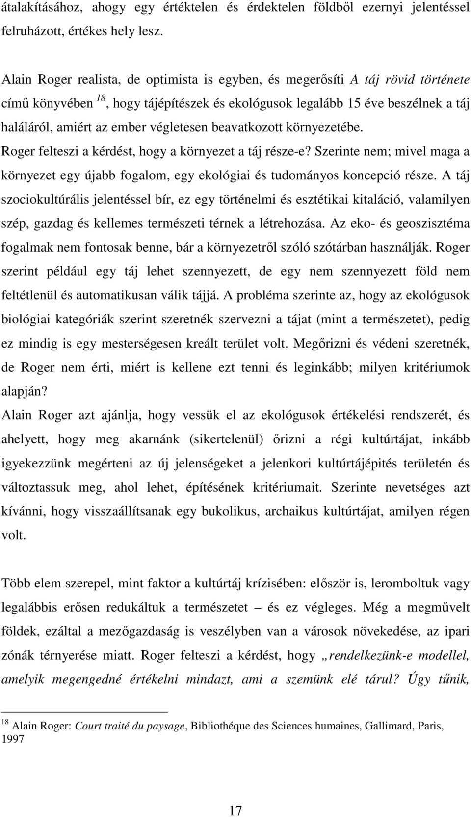 végletesen beavatkozott környezetébe. Roger felteszi a kérdést, hogy a környezet a táj része-e? Szerinte nem; mivel maga a környezet egy újabb fogalom, egy ekológiai és tudományos koncepció része.