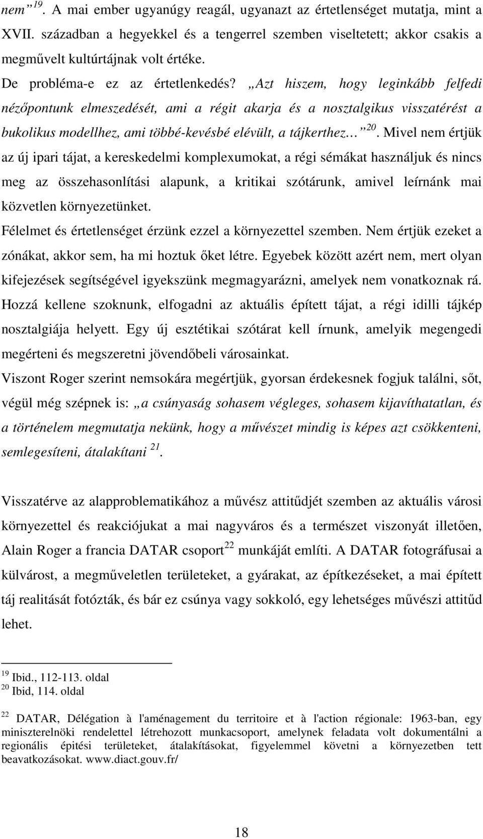 Azt hiszem, hogy leginkább felfedi nézőpontunk elmeszedését, ami a régit akarja és a nosztalgikus visszatérést a bukolikus modellhez, ami többé-kevésbé elévült, a tájkerthez 20.