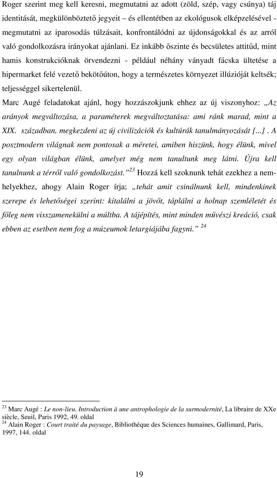 Ez inkább őszinte és becsületes attitűd, mint hamis konstrukcióknak örvendezni - például néhány ványadt fácska ültetése a hipermarket felé vezető bekötőúton, hogy a természetes környezet illúzióját