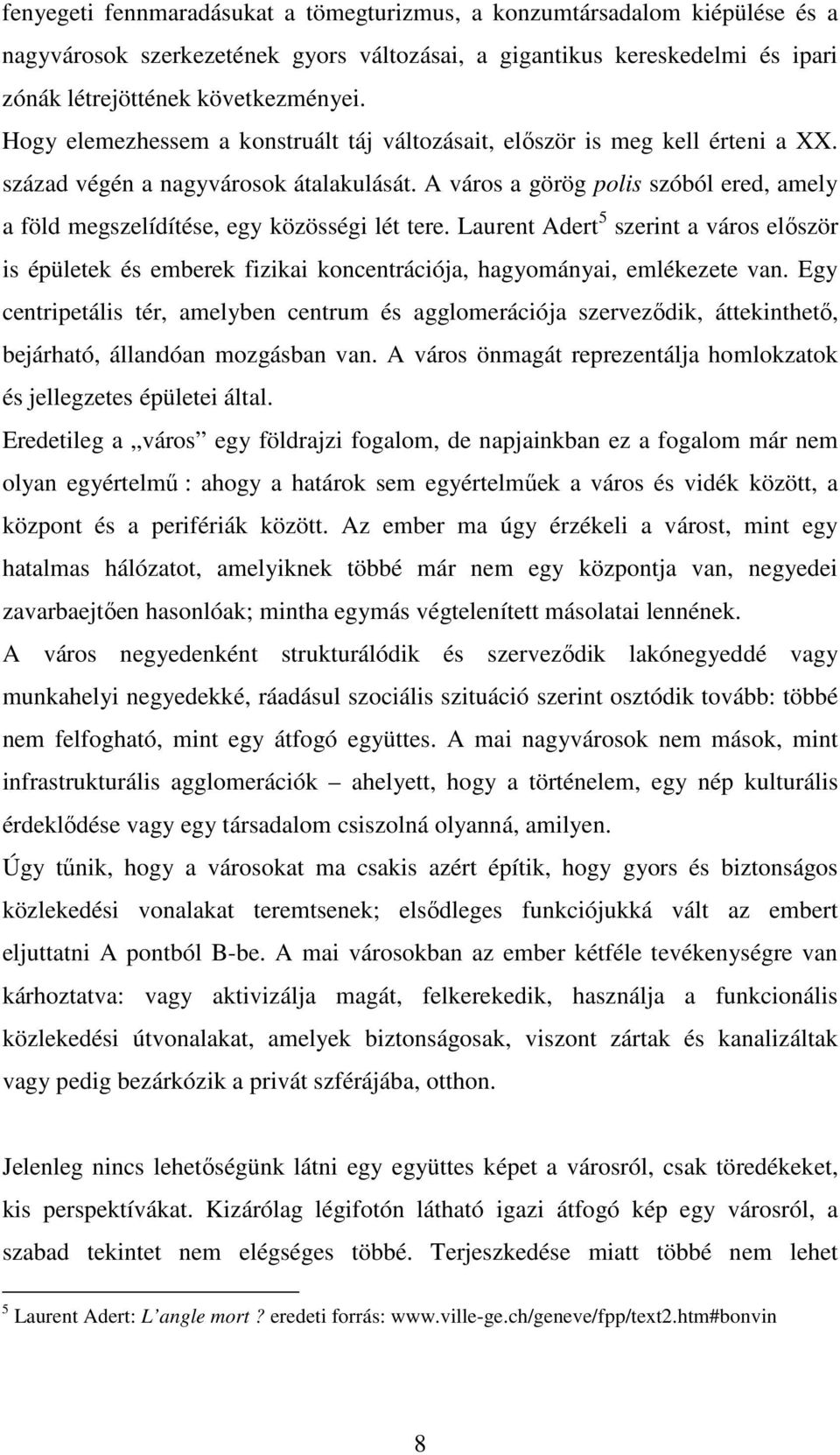 A város a görög polis szóból ered, amely a föld megszelídítése, egy közösségi lét tere.