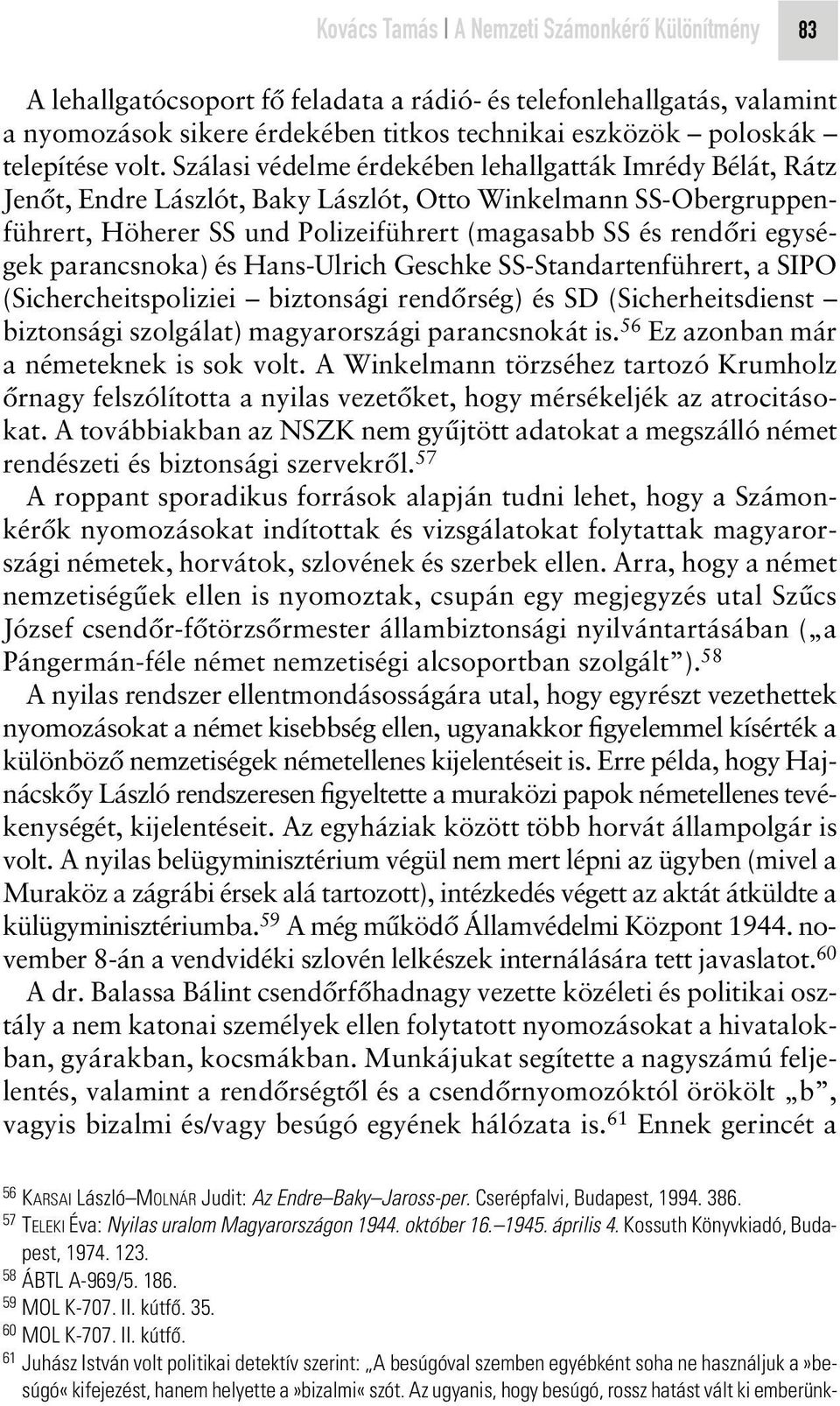 egységek parancsnoka) és Hans-Ulrich Geschke SS-Standartenführert, a SIPO (Sichercheitspoliziei biztonsági rendôrség) és SD (Sicherheitsdienst biztonsági szolgálat) magyarországi parancsnokát is.