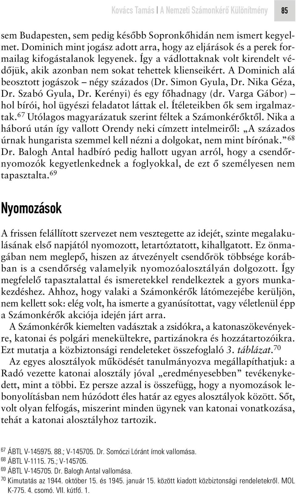 A Dominich alá beosztott jogászok négy százados (Dr. Simon Gyula, Dr. Nika Géza, Dr. Szabó Gyula, Dr. Kerényi) és egy fôhadnagy (dr. Varga Gábor) hol bírói, hol ügyészi feladatot láttak el.