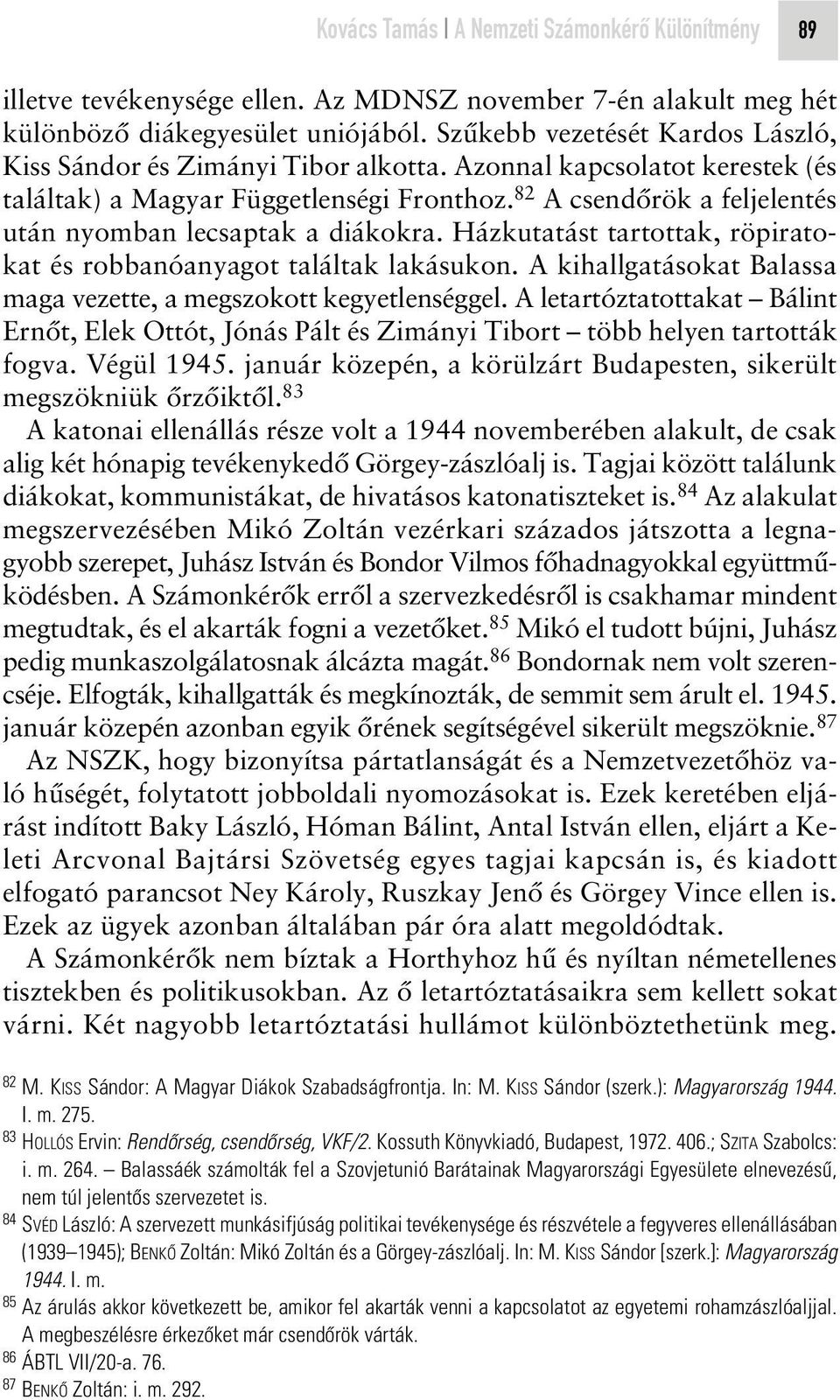 82 A csendôrök a feljelentés után nyomban lecsaptak a diákokra. Házkutatást tartottak, röpiratokat és robbanóanyagot találtak lakásukon.