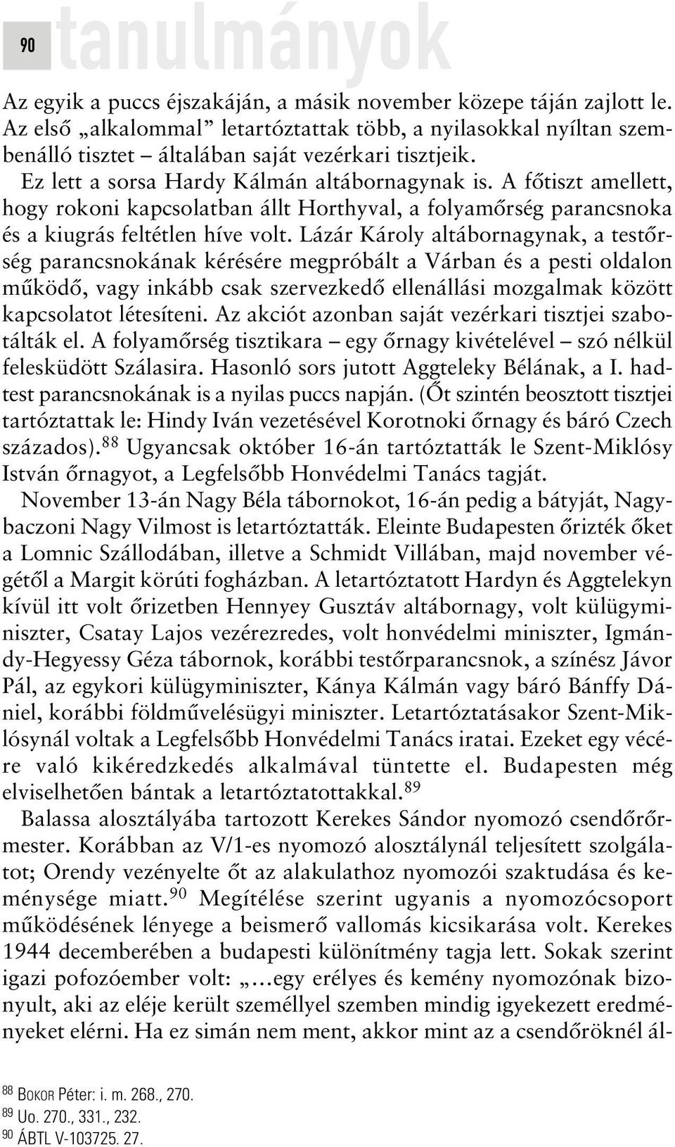 A fôtiszt amellett, hogy rokoni kapcsolatban állt Horthyval, a folyamôrség parancsnoka és a kiugrás feltétlen híve volt.