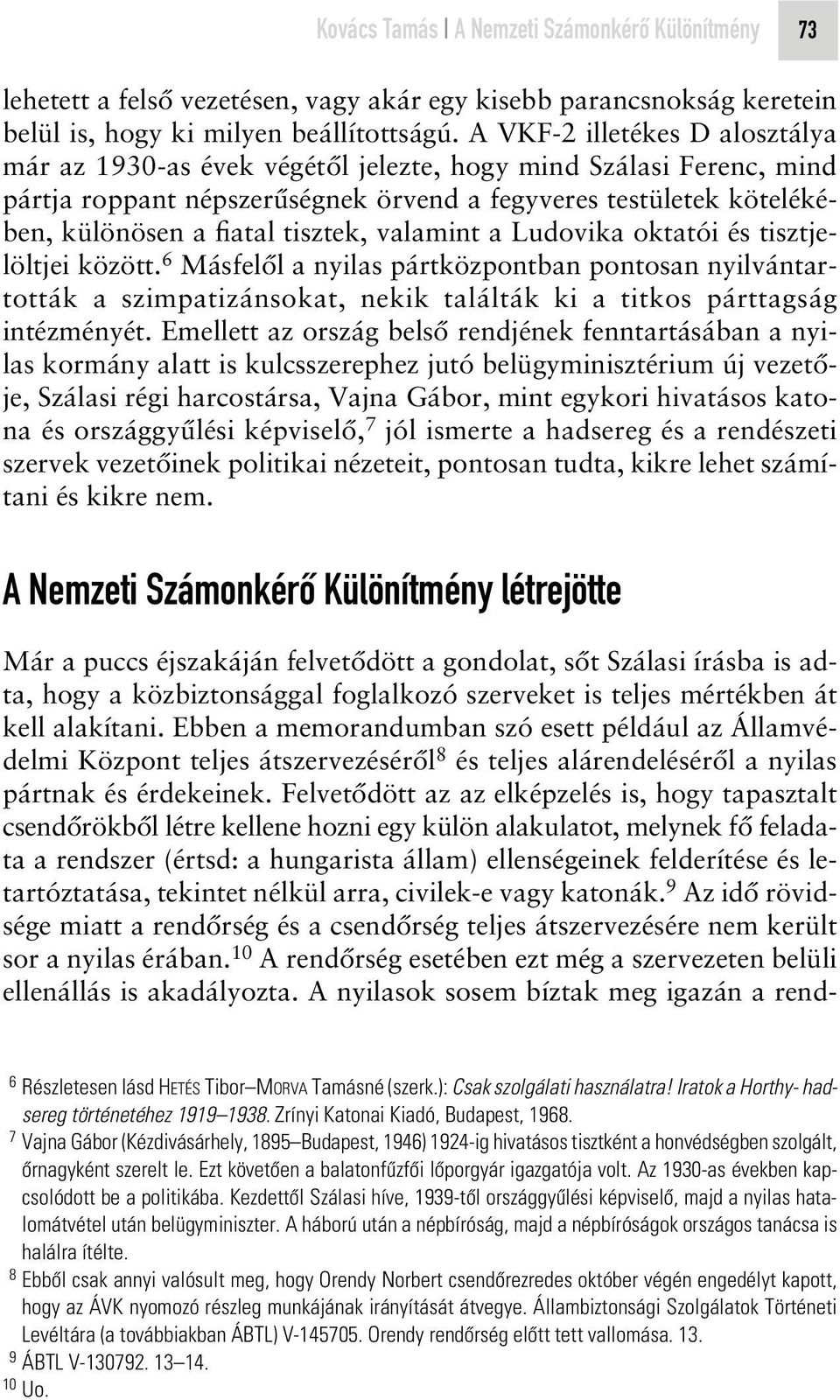 valamint a Ludovika oktatói és tisztjelöltjei között. 6 Másfelôl a nyilas pártközpontban pontosan nyilvántartották a szimpatizánsokat, nekik találták ki a titkos párttagság intézményét.