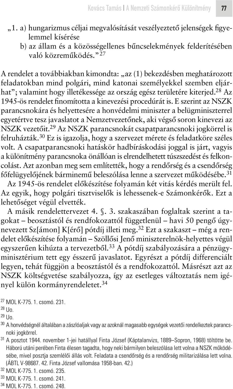 27 A rendelet a továbbiakban kimondta: az (1) bekezdésben meghatározott feladatokban mind polgári, mind katonai személyekkel szemben eljárhat ; valamint hogy illetékessége az ország egész területére