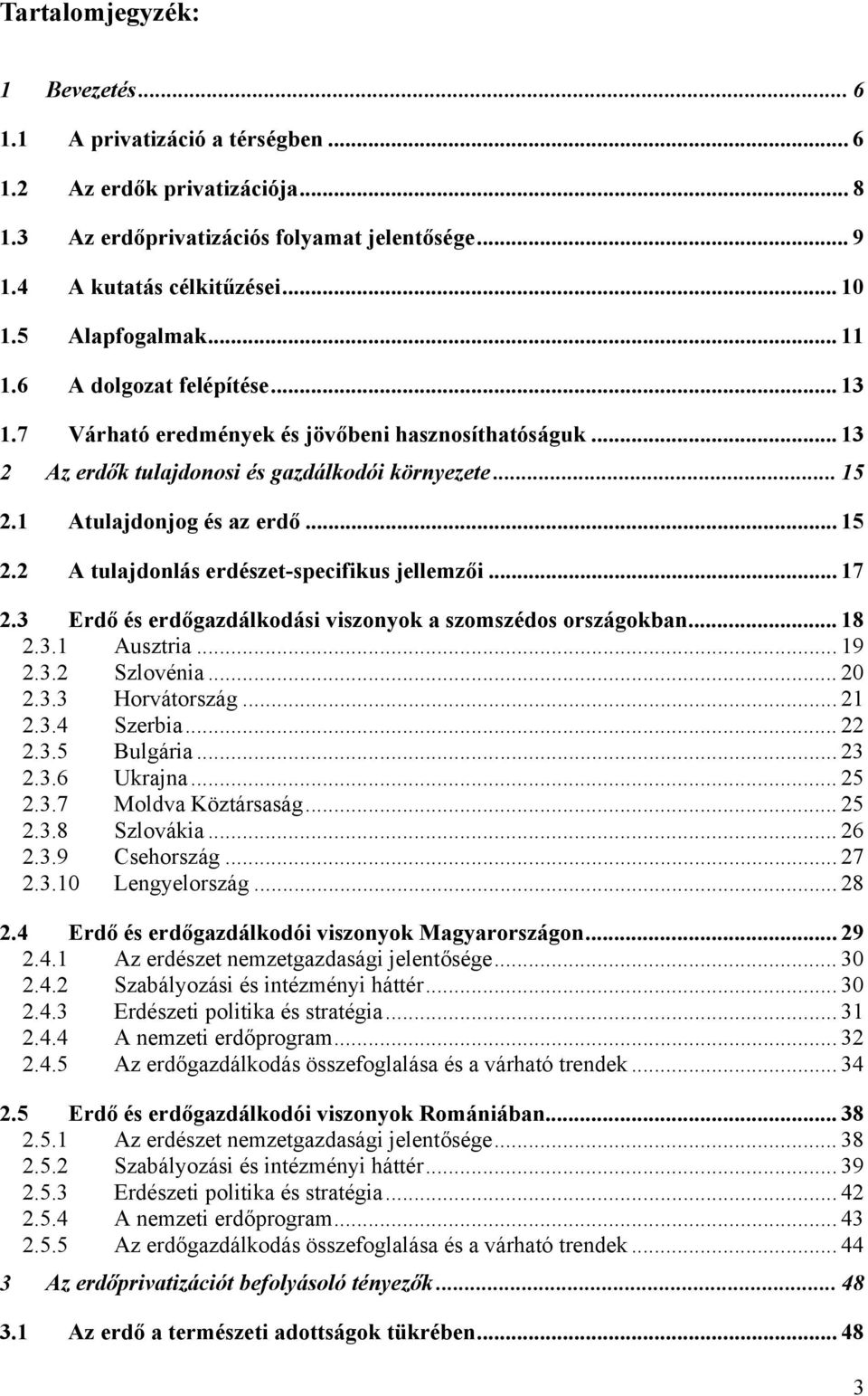 .. 15 2.2 A tulajdonlás erdészet-specifikus jellemzői... 17 2.3 Erdő és erdőgazdálkodási viszonyok a szomszédos országokban... 18 2.3.1 Ausztria... 19 2.3.2 Szlovénia... 20 2.3.3 Horvátország... 21 2.